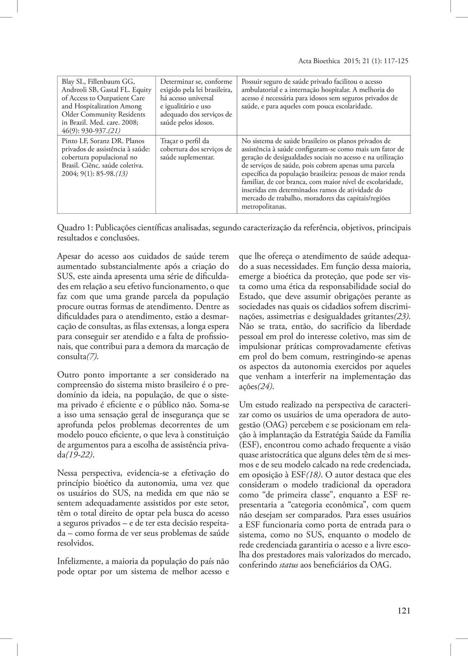 (13) Determinar se, conforme exigido pela lei brasileira, há acesso universal e igualitário e uso adequado dos serviços de saúde pelos idosos.