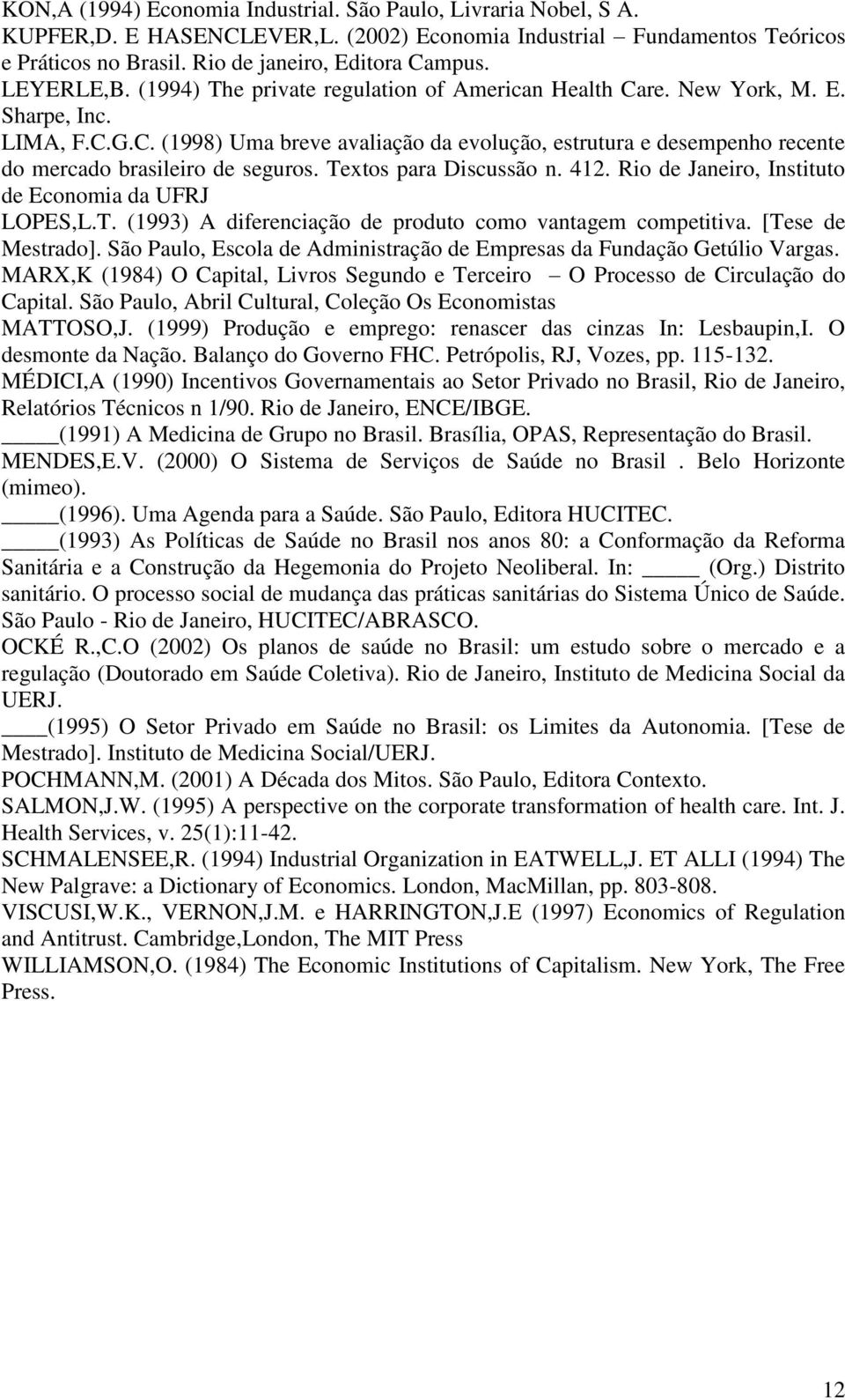 Textos para Discussão n. 412. Rio de Janeiro, Instituto de Economia da UFRJ LOPES,L.T. (1993) A diferenciação de produto como vantagem competitiva. [Tese de Mestrado].