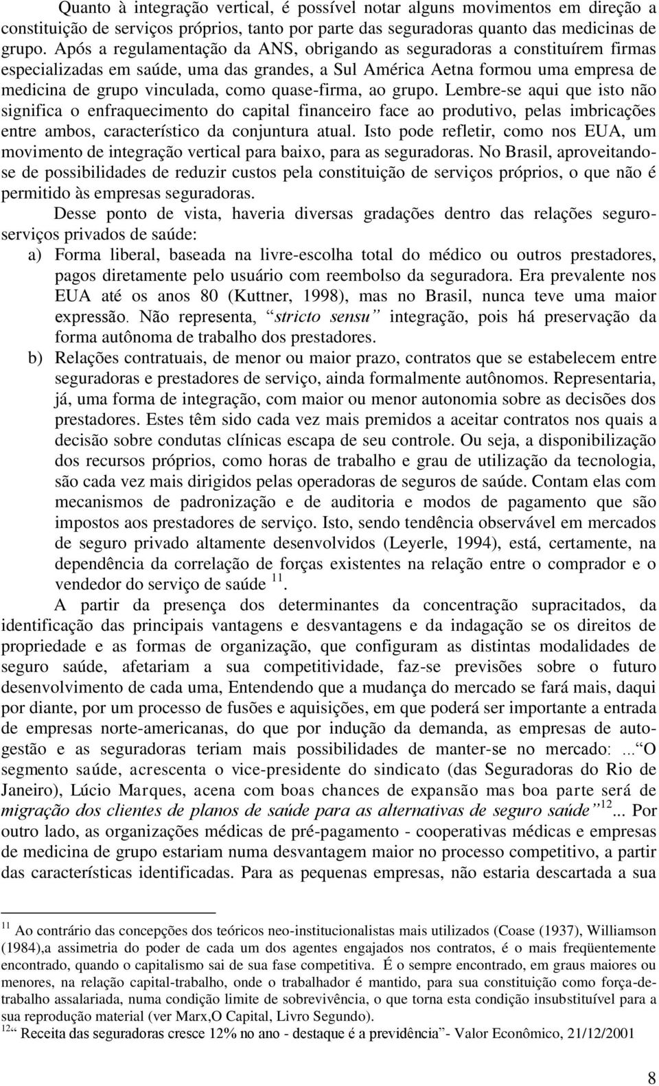 quase-firma, ao grupo. Lembre-se aqui que isto não significa o enfraquecimento do capital financeiro face ao produtivo, pelas imbricações entre ambos, característico da conjuntura atual.