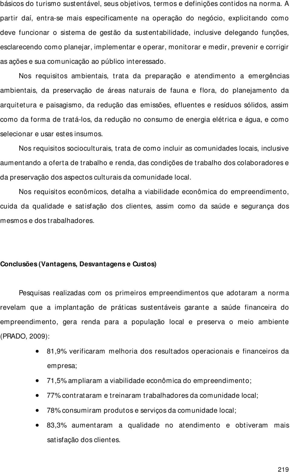 implementar e operar, monitorar e medir, prevenir e corrigir as ações e sua comunicação ao público interessado.