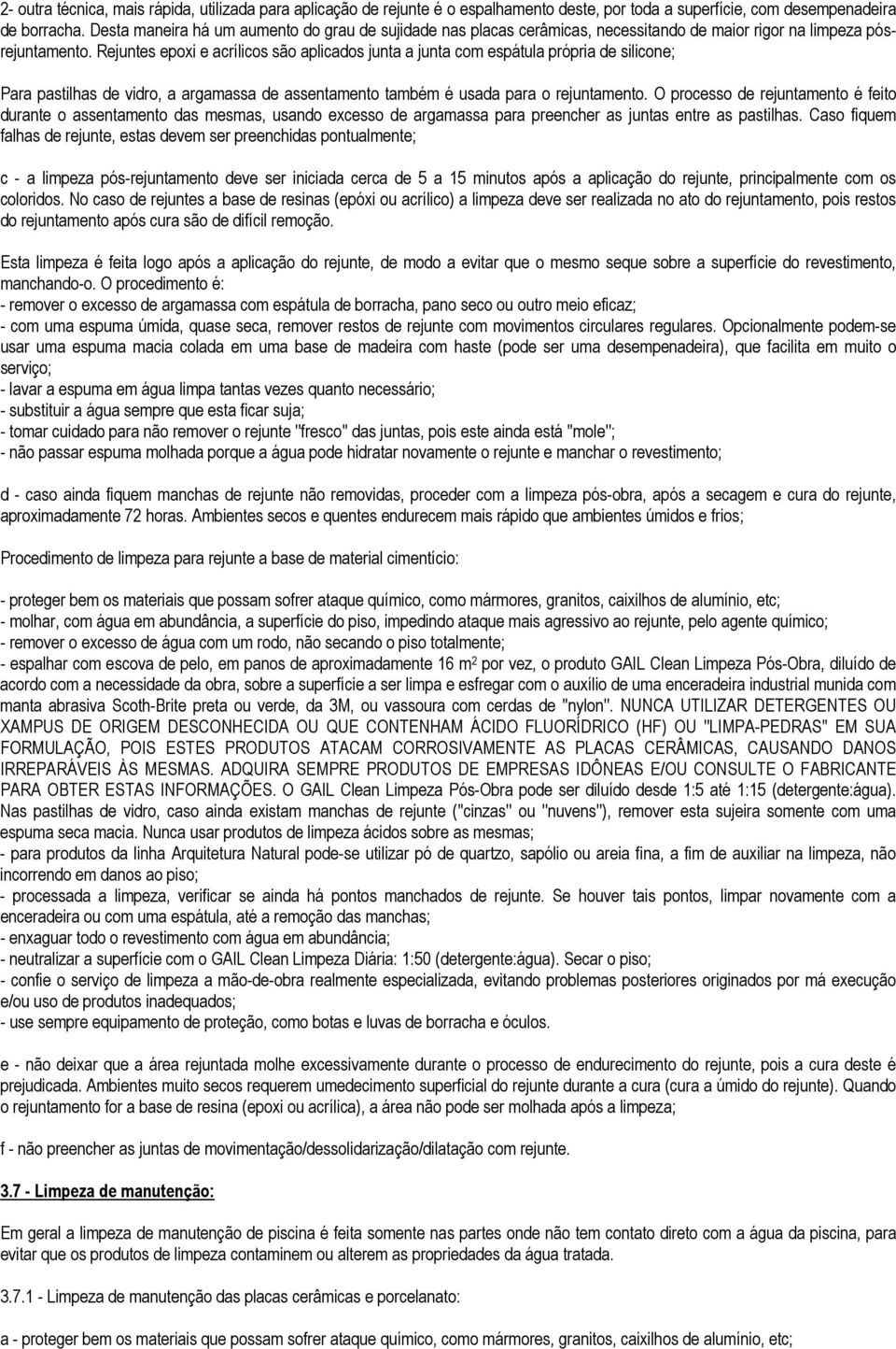 Rejuntes epoxi e acrílicos são aplicados junta a junta com espátula própria de silicone; Para pastilhas de vidro, a argamassa de assentamento também é usada para o rejuntamento.