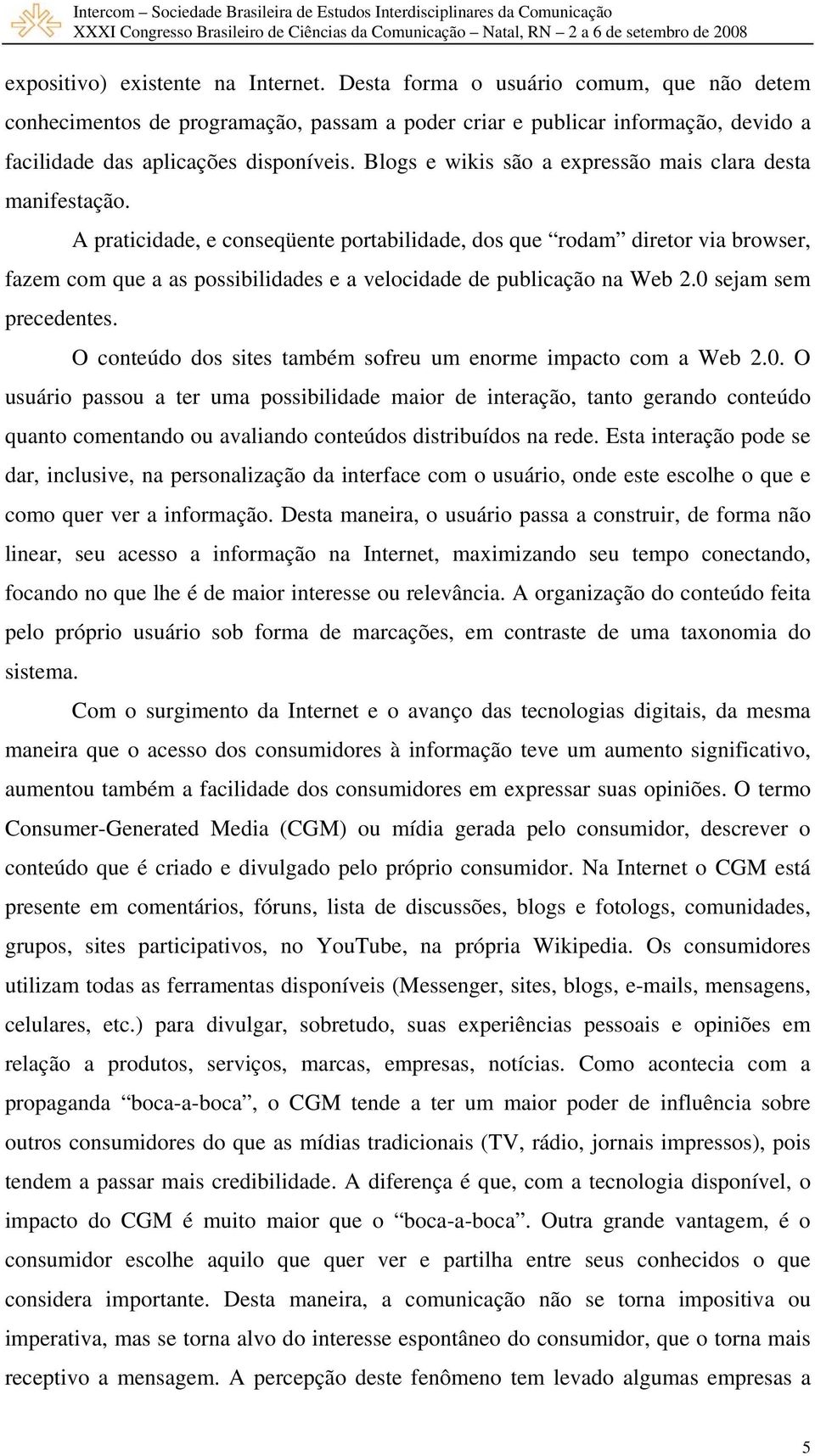 A praticidade, e conseqüente portabilidade, dos que rodam diretor via browser, fazem com que a as possibilidades e a velocidade de publicação na Web 2.0 sejam sem precedentes.