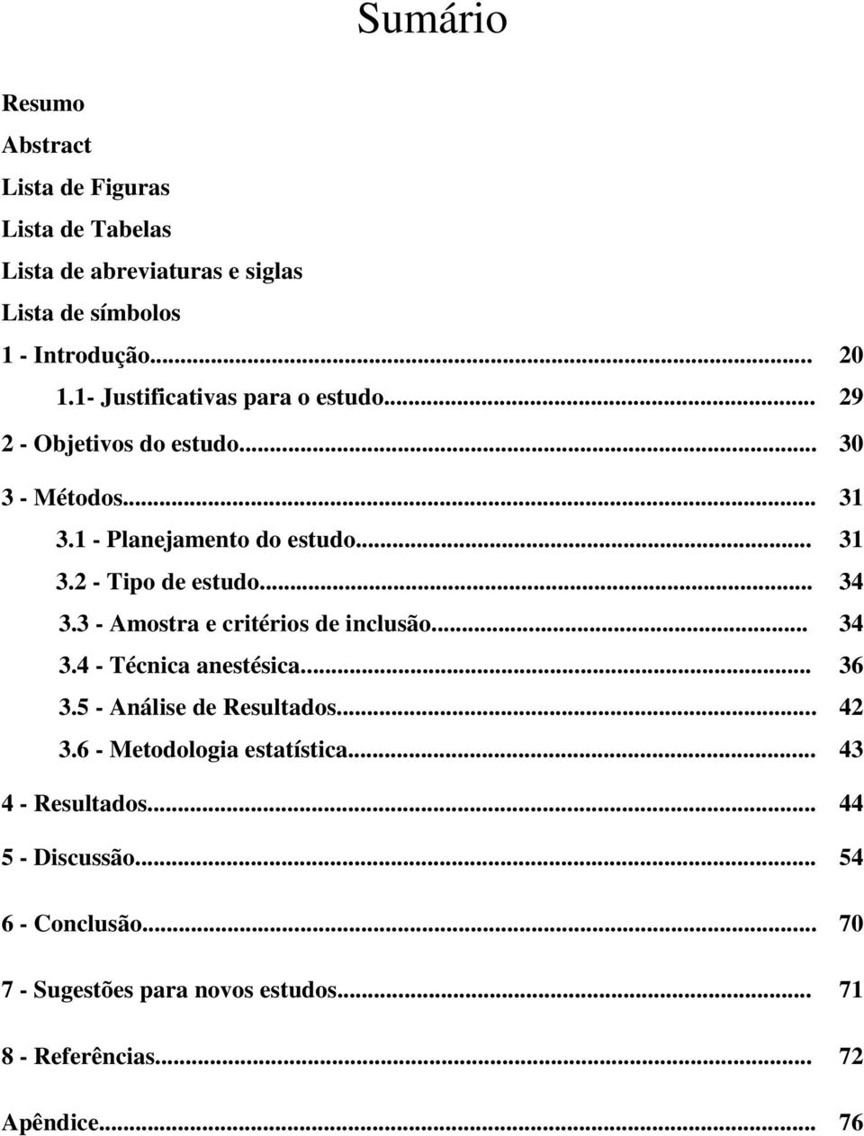 .. 34 3.3 - Amostra e critérios de inclusão... 34 3.4 - Técnica anestésica... 36 3.5 - Análise de Resultados... 42 3.