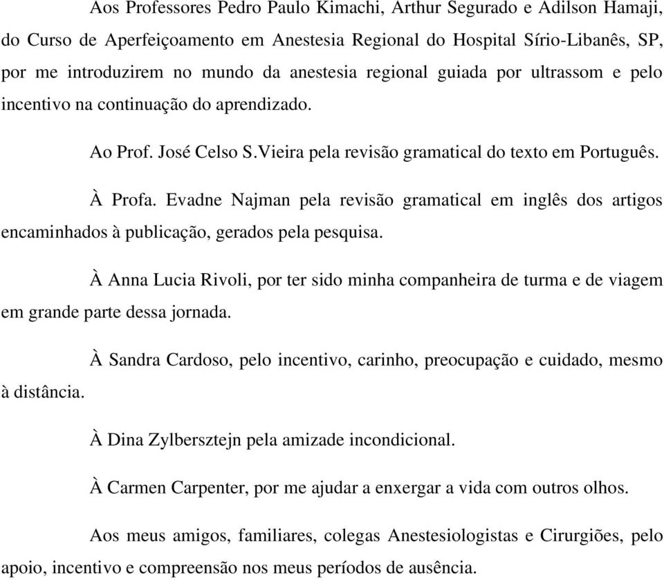 Evadne Najman pela revisão gramatical em inglês dos artigos encaminhados à publicação, gerados pela pesquisa.