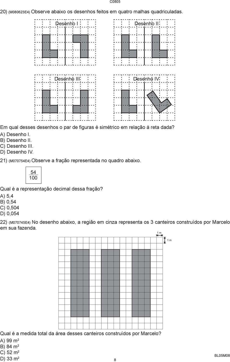 D) Desenho IV. 21) (M070754E4) Observe a fração representada no quadro abaixo. 54 100 Qual é a representação decimal dessa fração?
