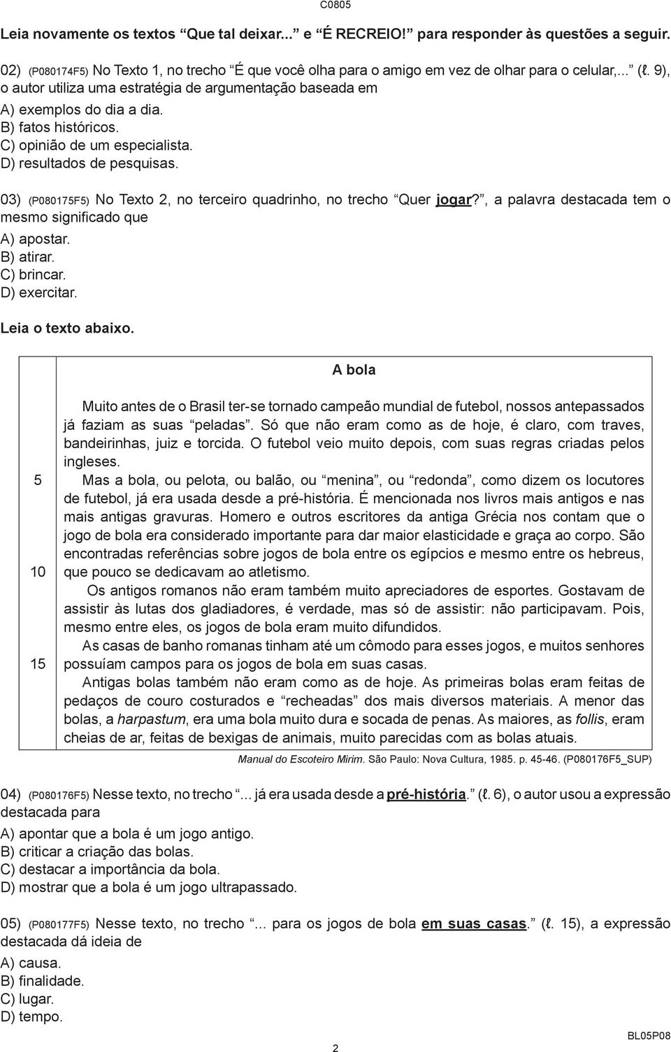 03) (P080175F5) No Texto 2, no terceiro quadrinho, no trecho Quer jogar?, a palavra destacada tem o mesmo significado que A) apostar. B) atirar. C) brincar. D) exercitar. Leia o texto abaixo.