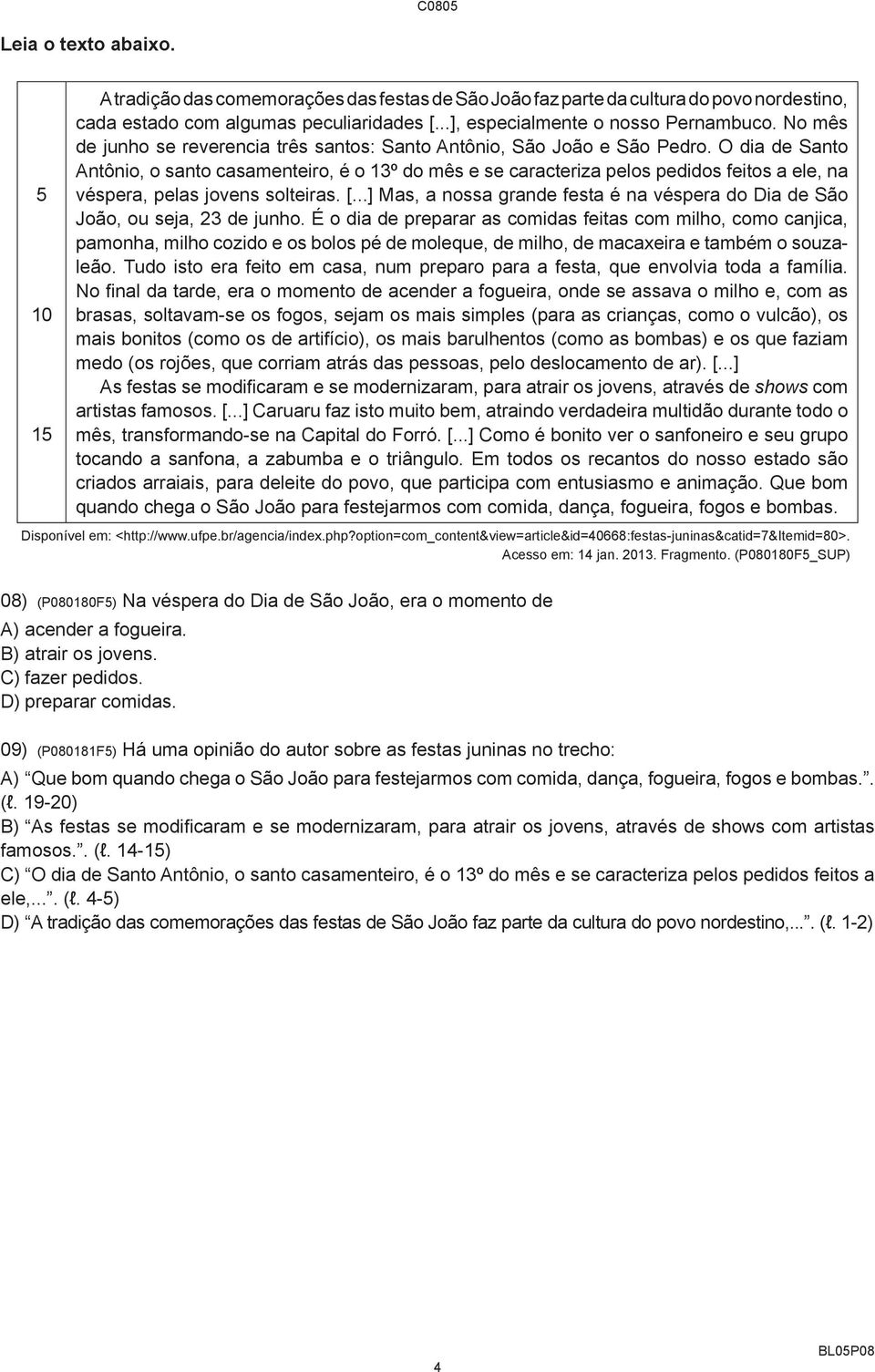 O dia de Santo Antônio, o santo casamenteiro, é o 13º do mês e se caracteriza pelos pedidos feitos a ele, na véspera, pelas jovens solteiras. [.