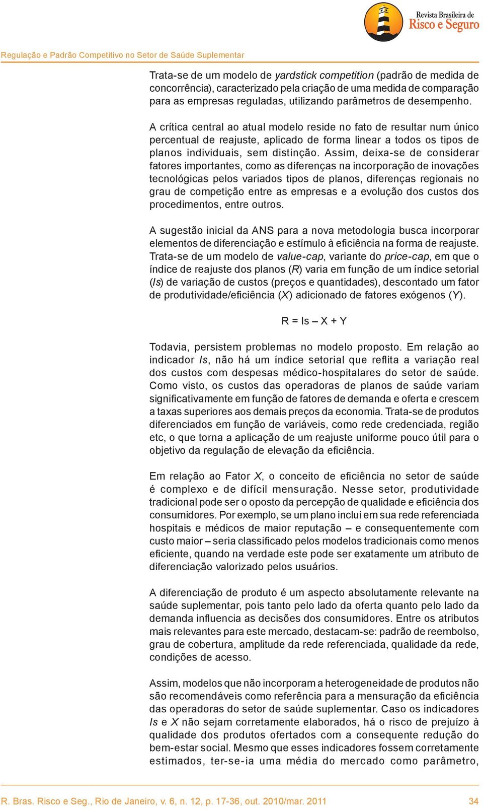 A crítica central ao atual modelo reside no fato de resultar num único percentual de reajuste, aplicado de forma linear a todos os tipos de planos individuais, sem distinção.