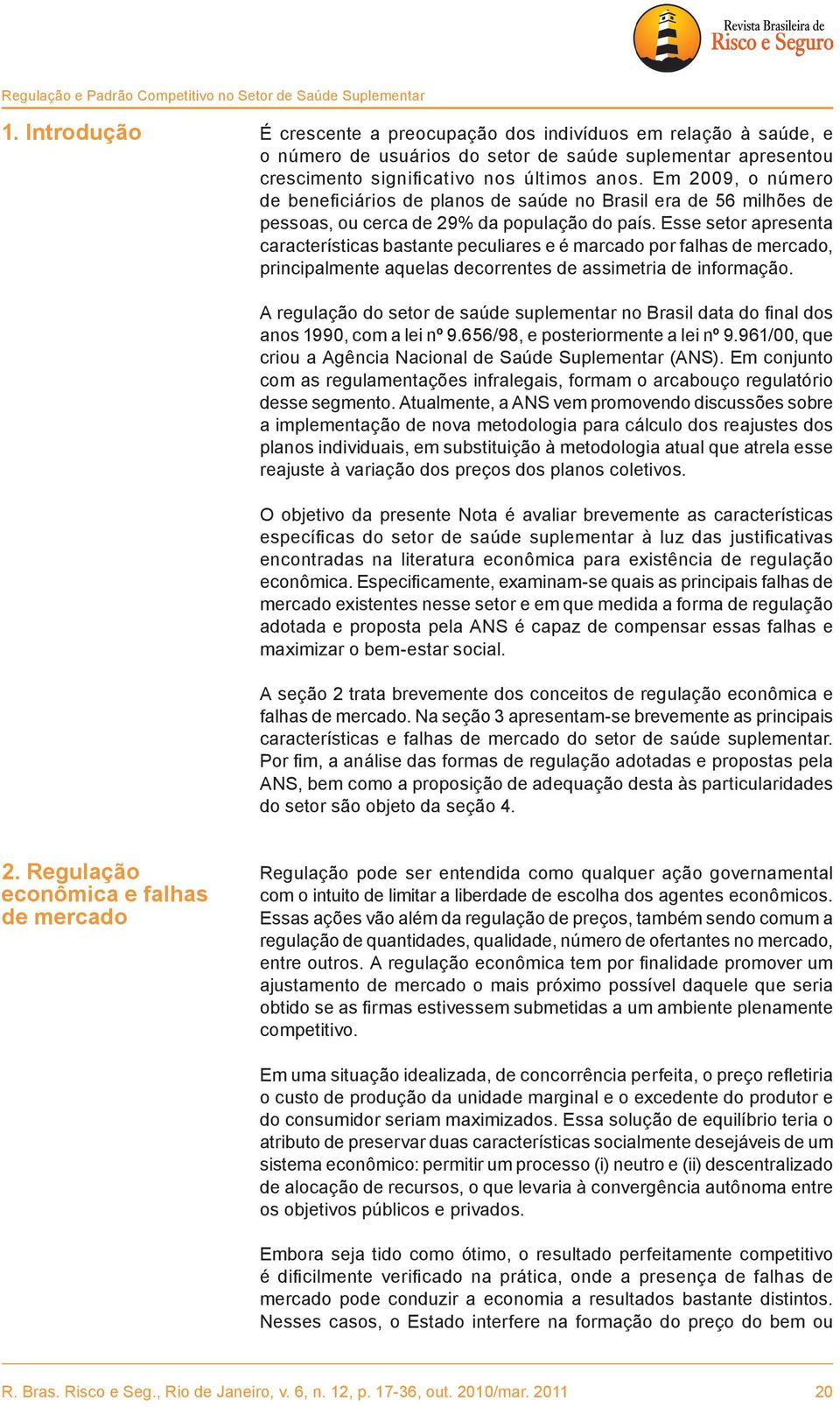 Em 2009, o número de beneficiários de planos de saúde no Brasil era de 56 milhões de pessoas, ou cerca de 29% da população do país.