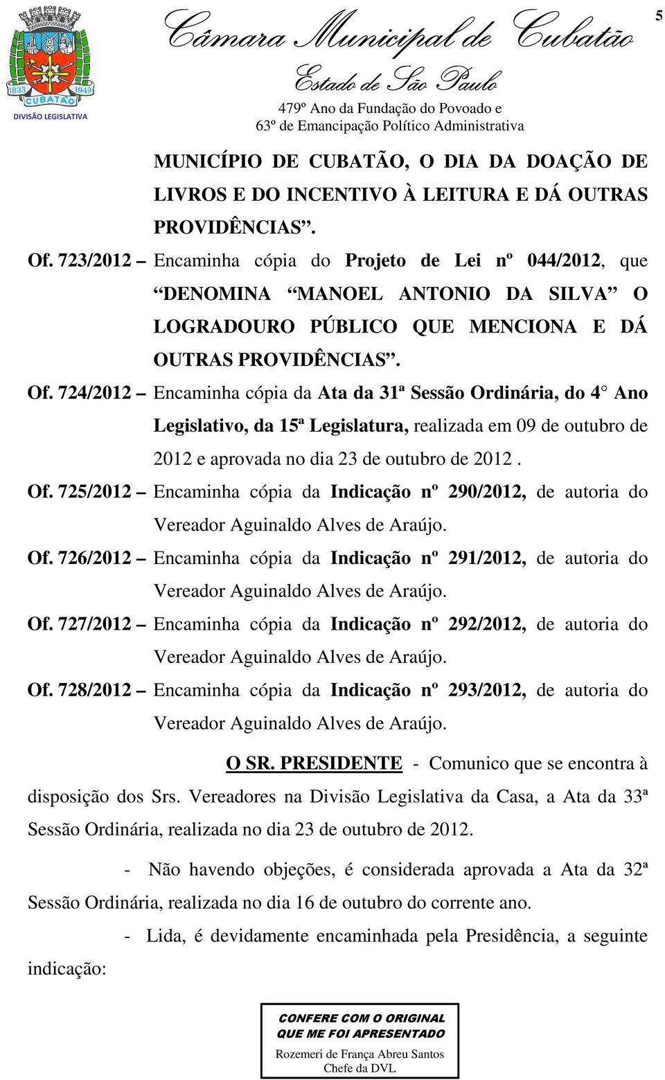 724/2012 Encaminha cópia da Ata da 31ª Sessão Ordinária, do 4 Ano Legislativo, da 15ª Legislatura, realizada em 09 de outubro de 2012 e aprovada no dia 23 de outubro de 2012. Of.