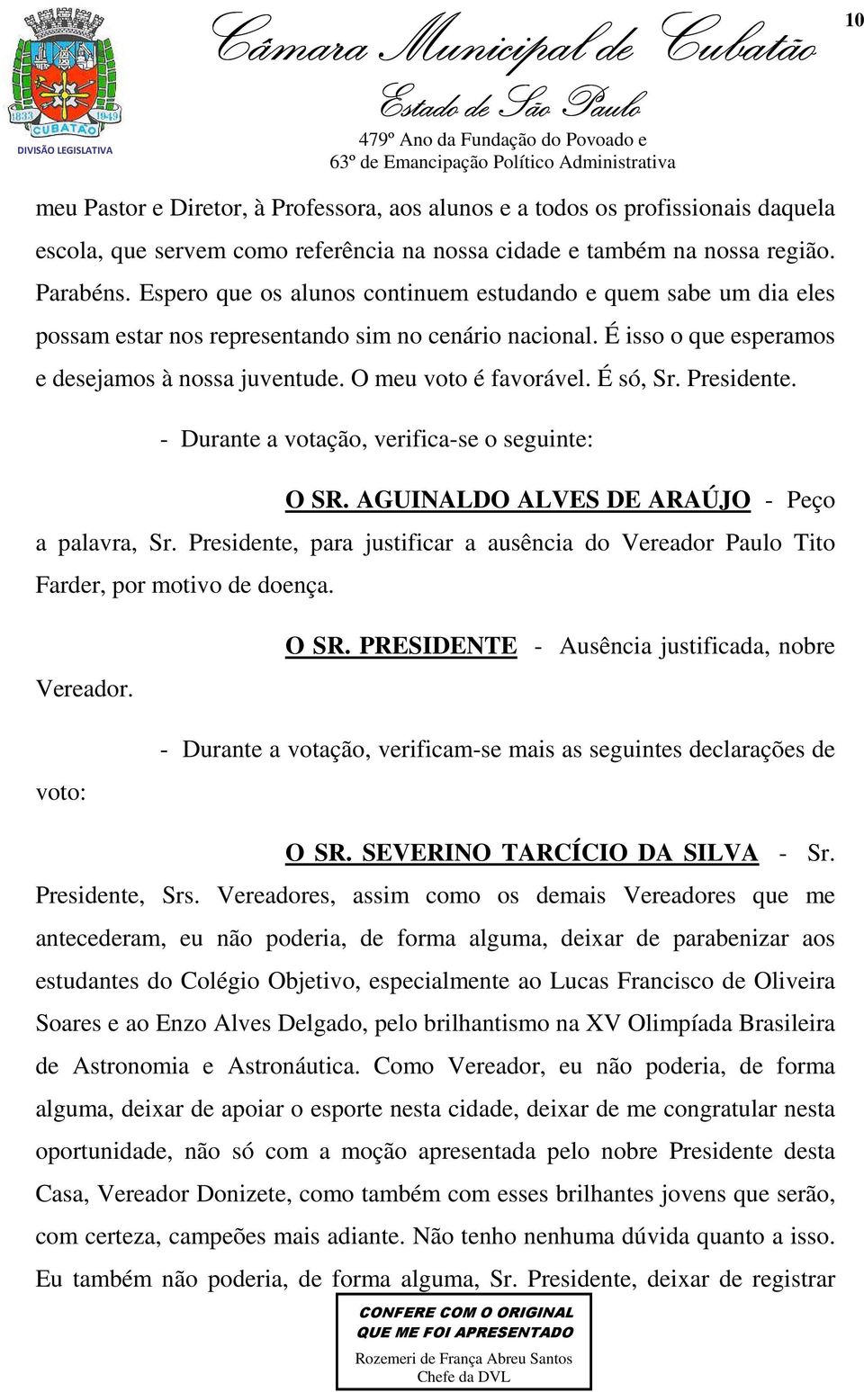 É só, Sr. Presidente. - Durante a votação, verifica-se o seguinte: O SR. AGUINALDO ALVES DE ARAÚJO - Peço a palavra, Sr.