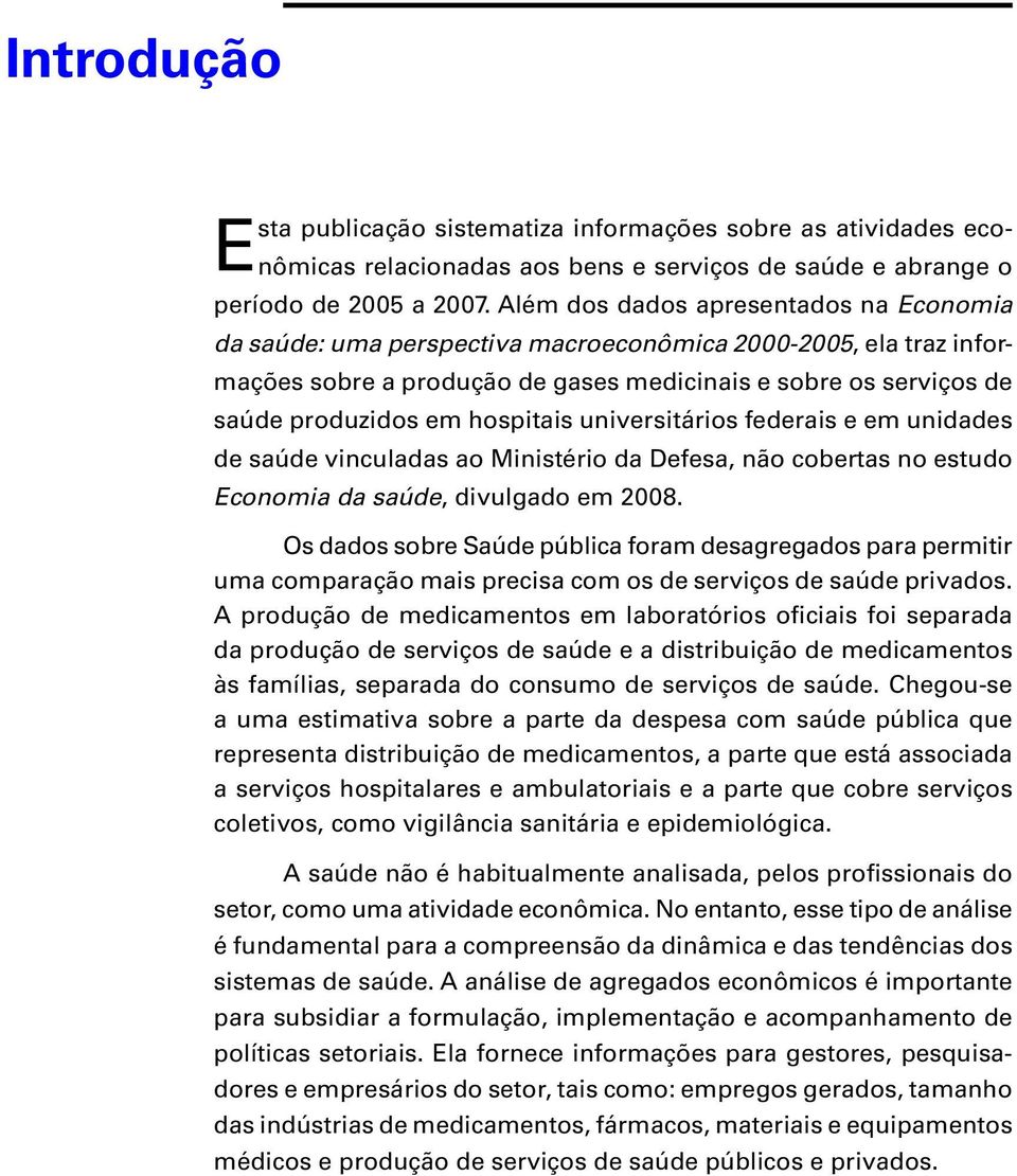 hospitais universitários federais e em unidades de saúde vinculadas ao Ministério da Defesa, não cobertas no estudo Economia da saúde, divulgado em 2008.