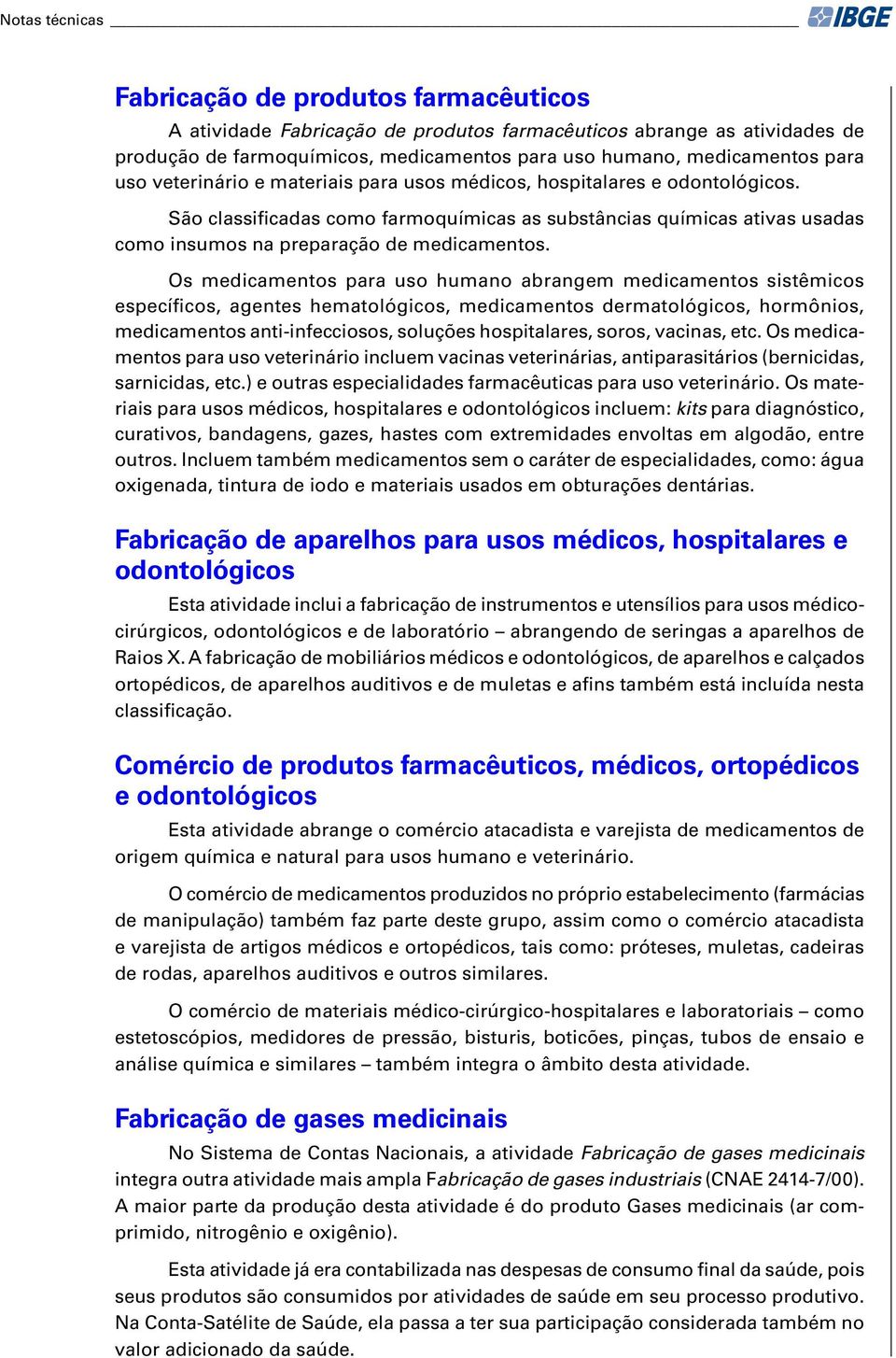 Os medicamentos para uso humano abrangem medicamentos sistêmicos específicos, agentes hematológicos, medicamentos dermatológicos, hormônios, medicamentos anti-infecciosos, soluções hospitalares,