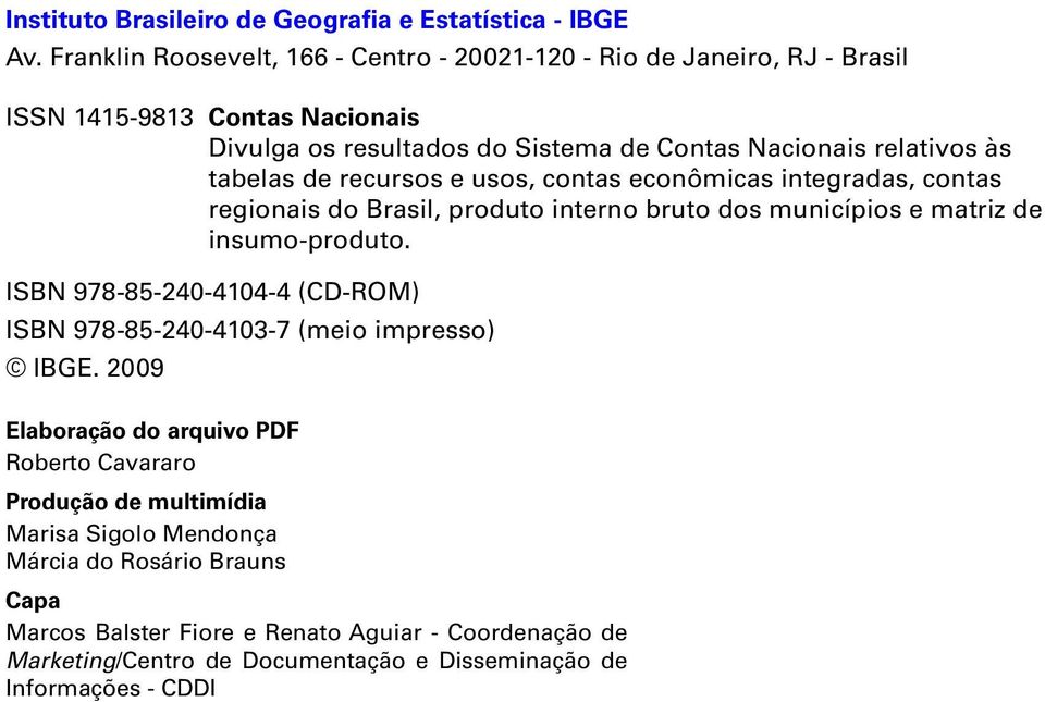 tabelas de recursos e usos, contas econômicas integradas, contas regionais do Brasil, produto interno bruto dos municípios e matriz de insumo-produto.