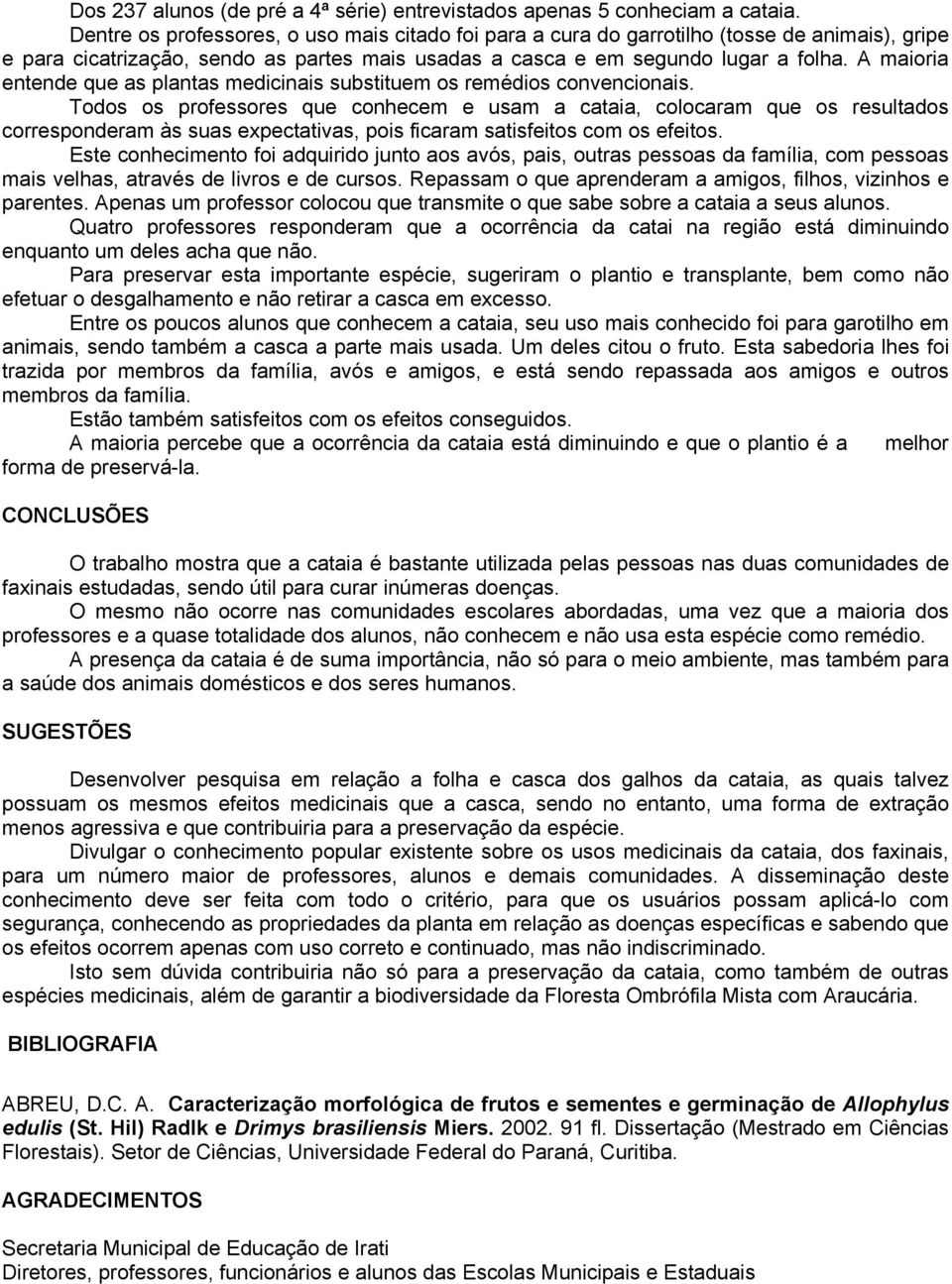 A maioria entende que as plantas medicinais substituem os remédios convencionais.