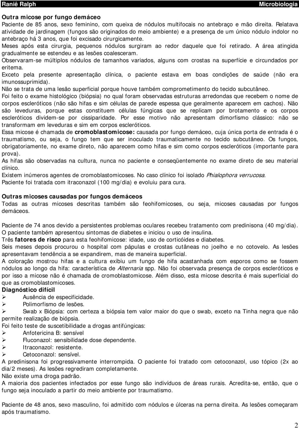 Meses após esta cirurgia, pequenos nódulos surgiram ao redor daquele que foi retirado. A área atingida gradualmente se estendeu e as lesões coalesceram.