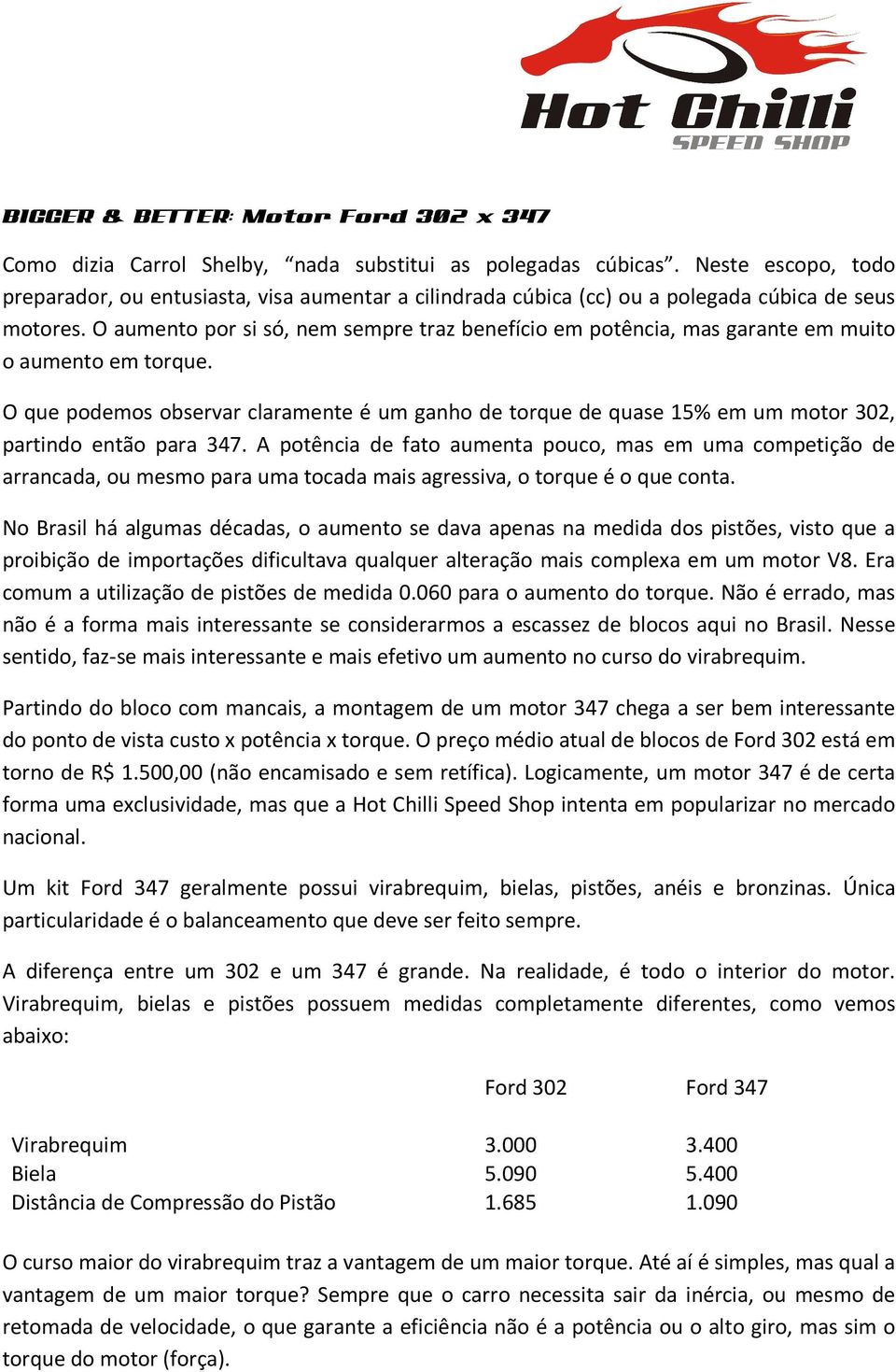 O aumento por si só, nem sempre traz benefício em potência, mas garante em muito o aumento em torque.