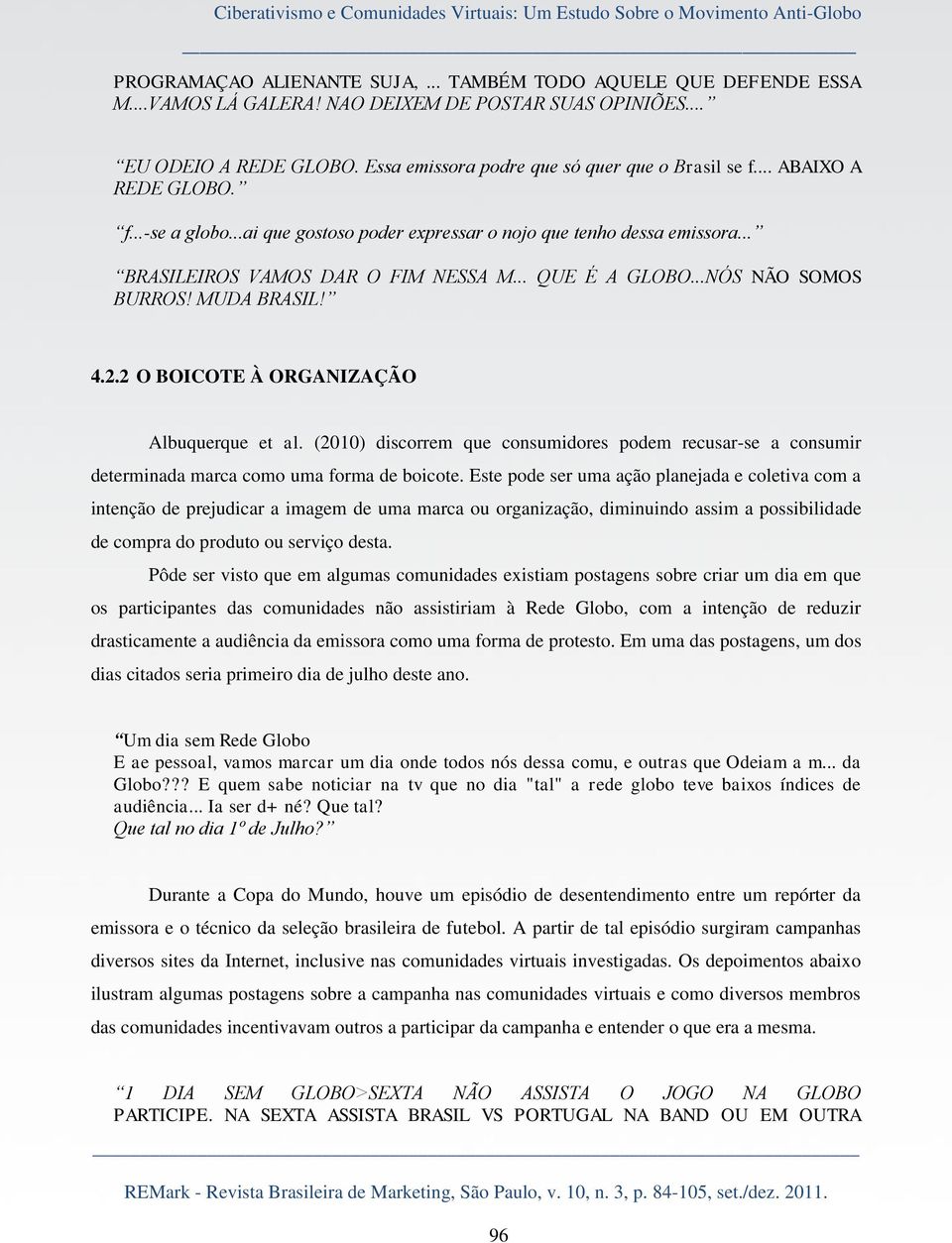 .. BRASILEIROS VAMOS DAR O FIM NESSA M... QUE É A GLOBO...NÓS NÃO SOMOS BURROS! MUDA BRASIL! 4.2.2 O BOICOTE À ORGANIZAÇÃO Albuquerque et al.