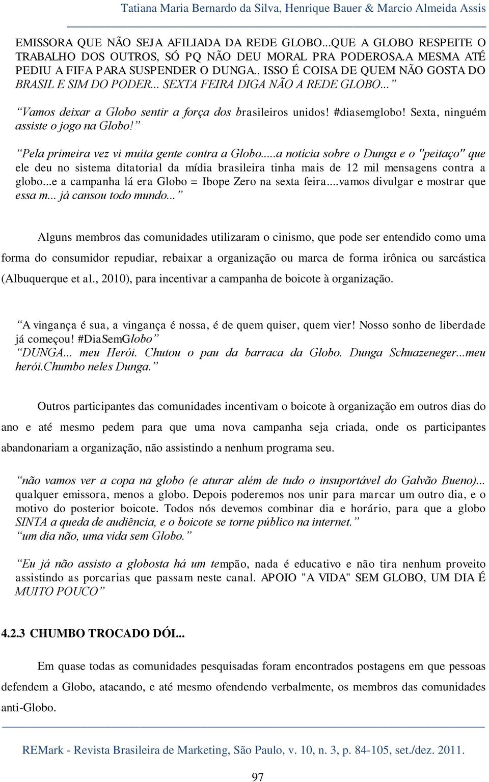 .. Vamos deixar a Globo sentir a força dos brasileiros unidos! #diasemglobo! Sexta, ninguém assiste o jogo na Globo! Pela primeira vez vi muita gente contra a Globo.