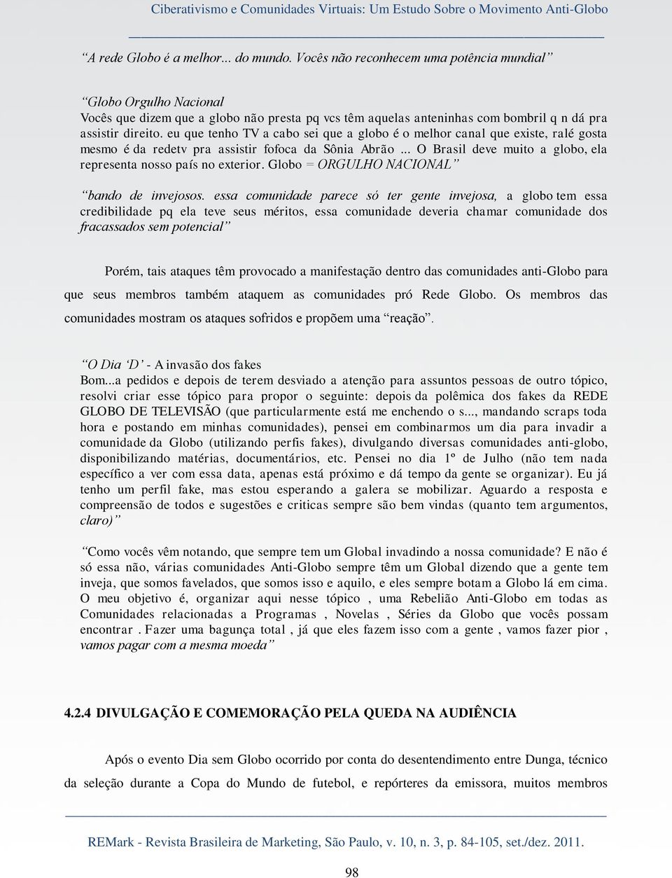 eu que tenho TV a cabo sei que a globo é o melhor canal que existe, ralé gosta mesmo é da redetv pra assistir fofoca da Sônia Abrão... O Brasil deve muito a globo, ela representa nosso país no exterior.