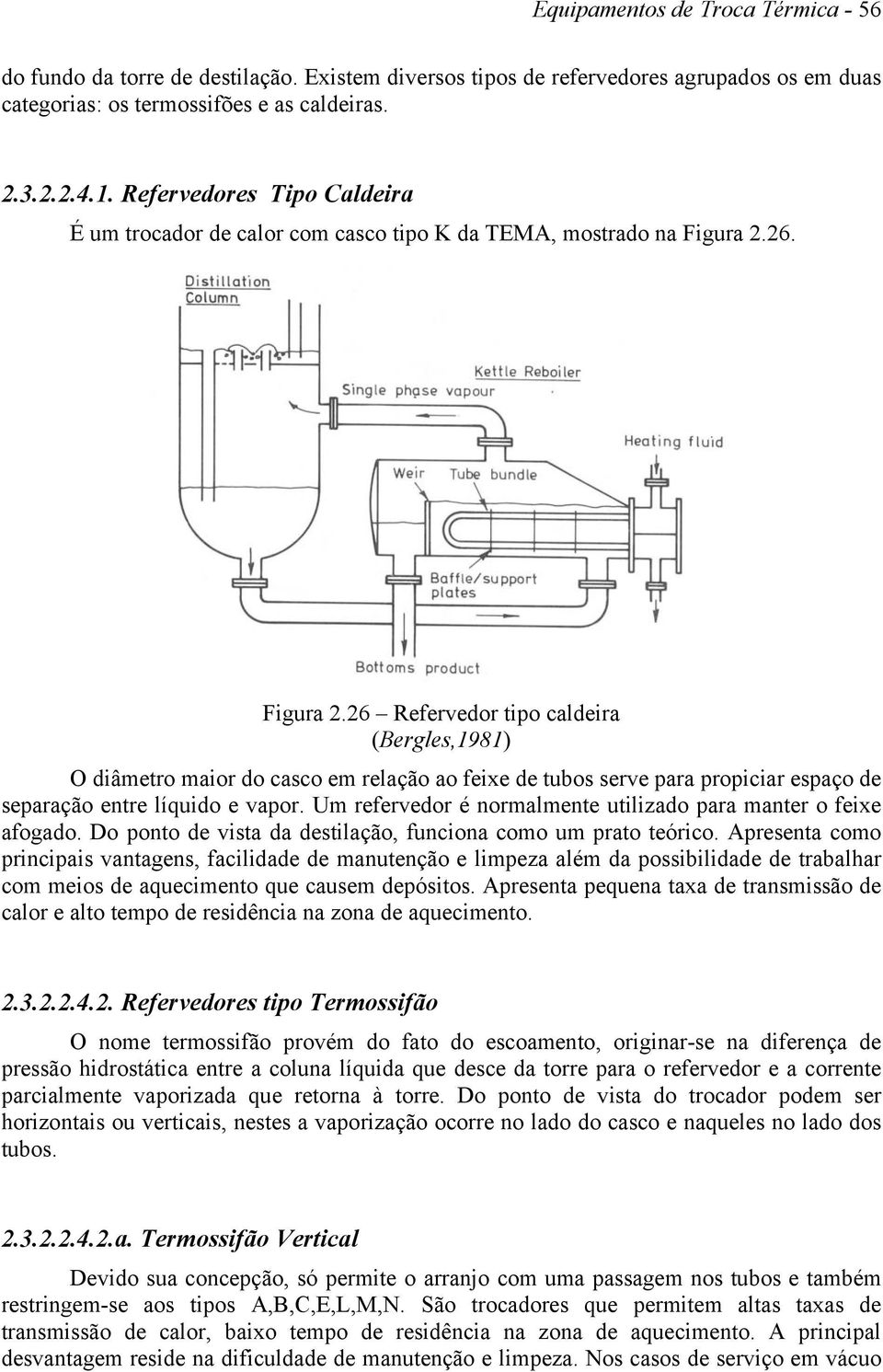 26. Figura 2.26 Refervedor tipo caldeira (Bergles,1981) O diâmetro maior do casco em relação ao feixe de tubos serve para propiciar espaço de separação entre líquido e vapor.