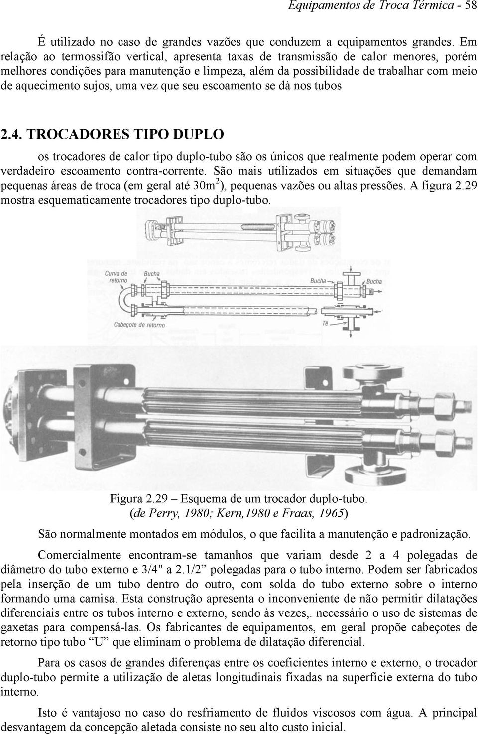 sujos, uma vez que seu escoamento se dá nos tubos 2.4. TROCADORES TIPO DUPLO os trocadores de calor tipo duplo-tubo são os únicos que realmente podem operar com verdadeiro escoamento contra-corrente.