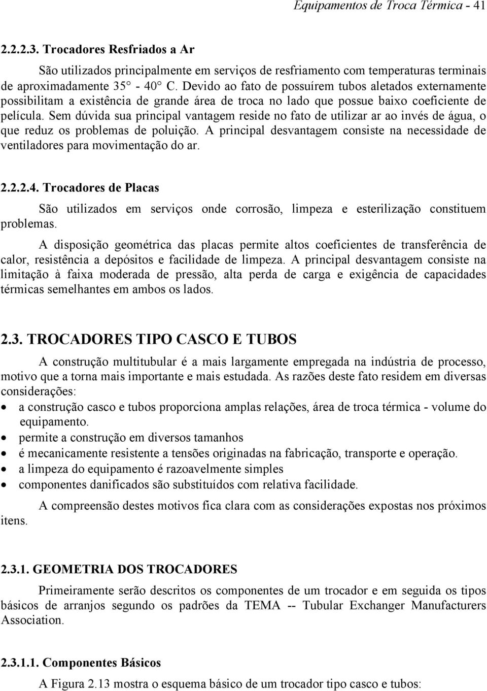 Sem dúvida sua principal vantagem reside no fato de utilizar ar ao invés de água, o que reduz os problemas de poluição.