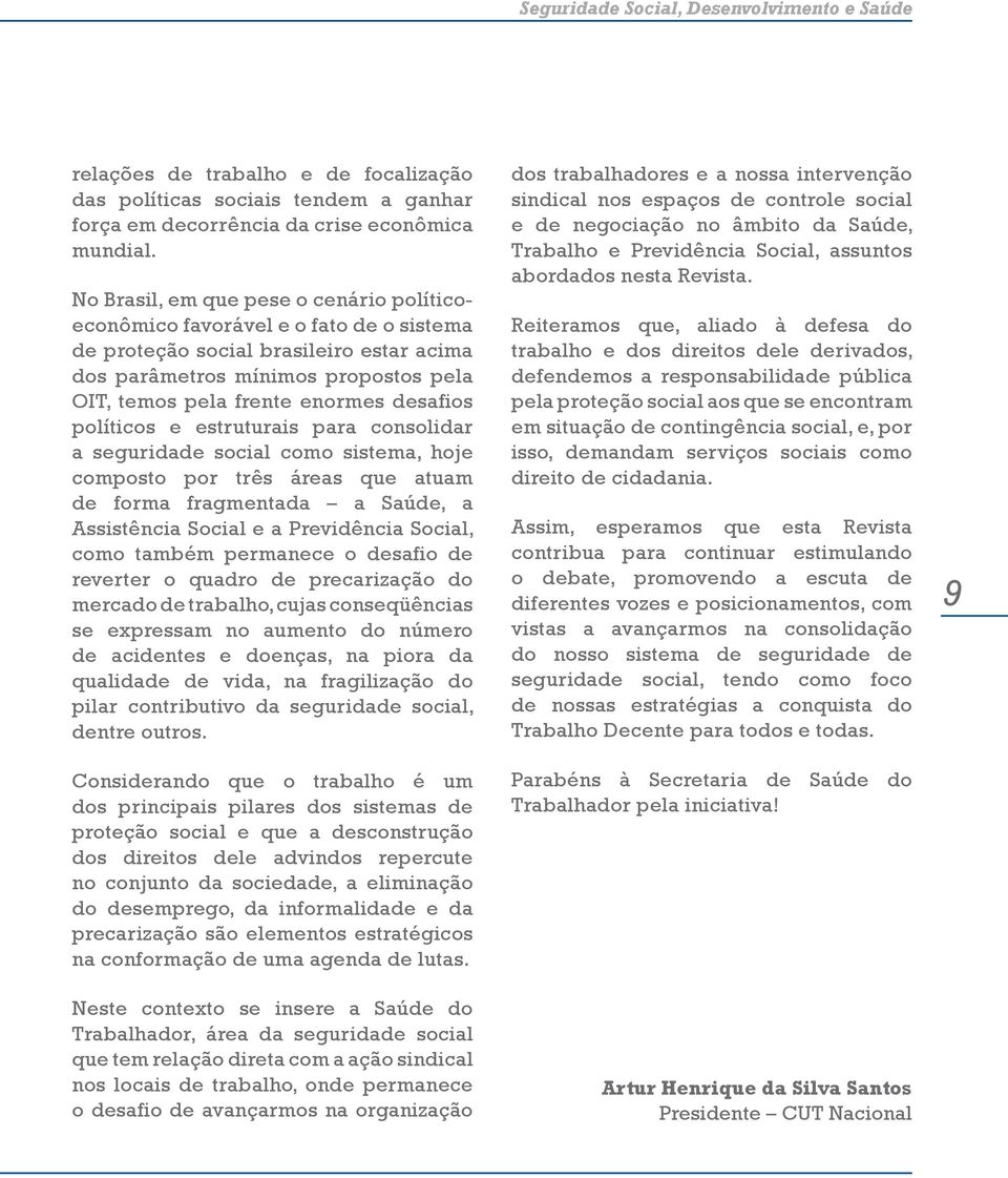 desafios políticos e estruturais para consolidar a seguridade social como sistema, hoje composto por três áreas que atuam de forma fragmentada a Saúde, a Assistência Social e a Previdência Social,