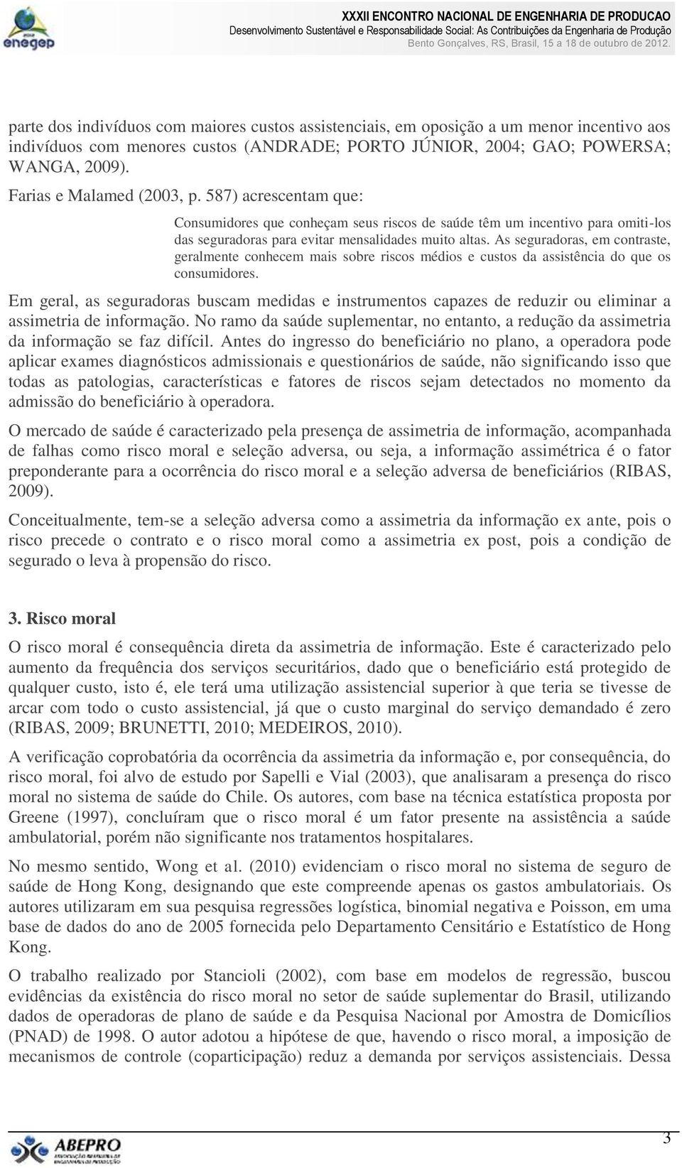 As seguradoras, em contraste, geralmente conhecem mais sobre riscos médios e custos da assistência do que os consumidores.