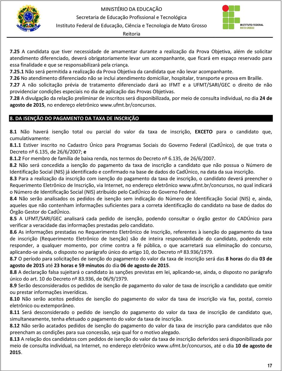 7.27 A não solicitação prévia de tratamento diferenciado dará ao IFMT e a UFMT/SARI/GEC o direito de não providenciar condições especiais no dia de aplicação das Provas Objetivas. 7.