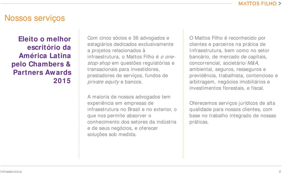 A maioria de nossos advogados tem experiência em empresas de infraestrutura no Brasil e no exterior, o que nos permite absorver o conhecimento dos setores da indústria e de seus negócios, e oferecer