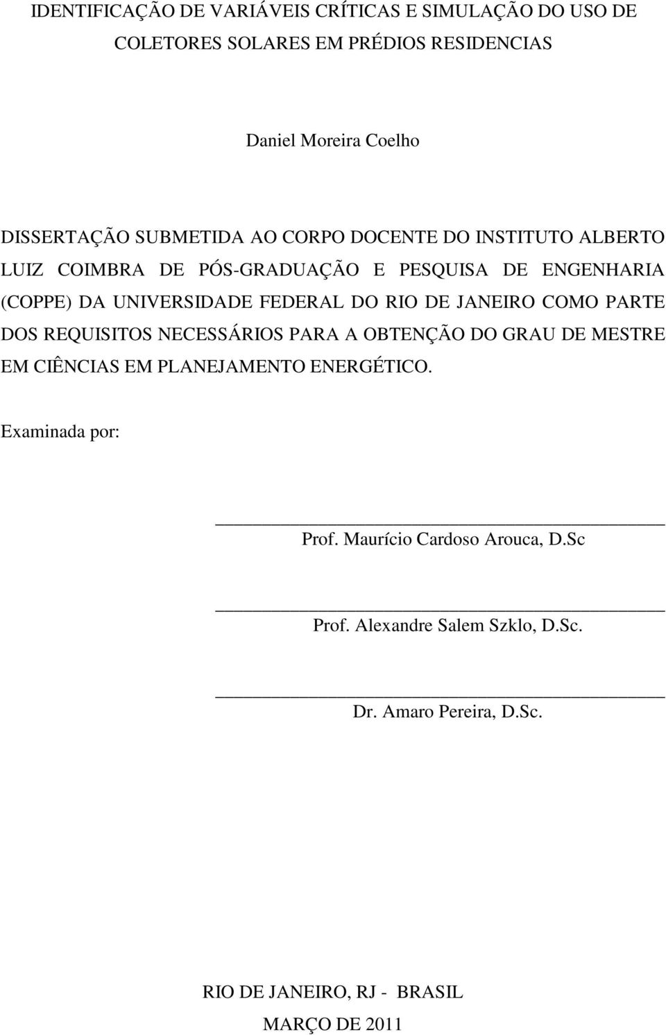 RIO DE JANEIRO COMO PARTE DOS REQUISITOS NECESSÁRIOS PARA A OBTENÇÃO DO GRAU DE MESTRE EM CIÊNCIAS EM PLANEJAMENTO ENERGÉTICO.