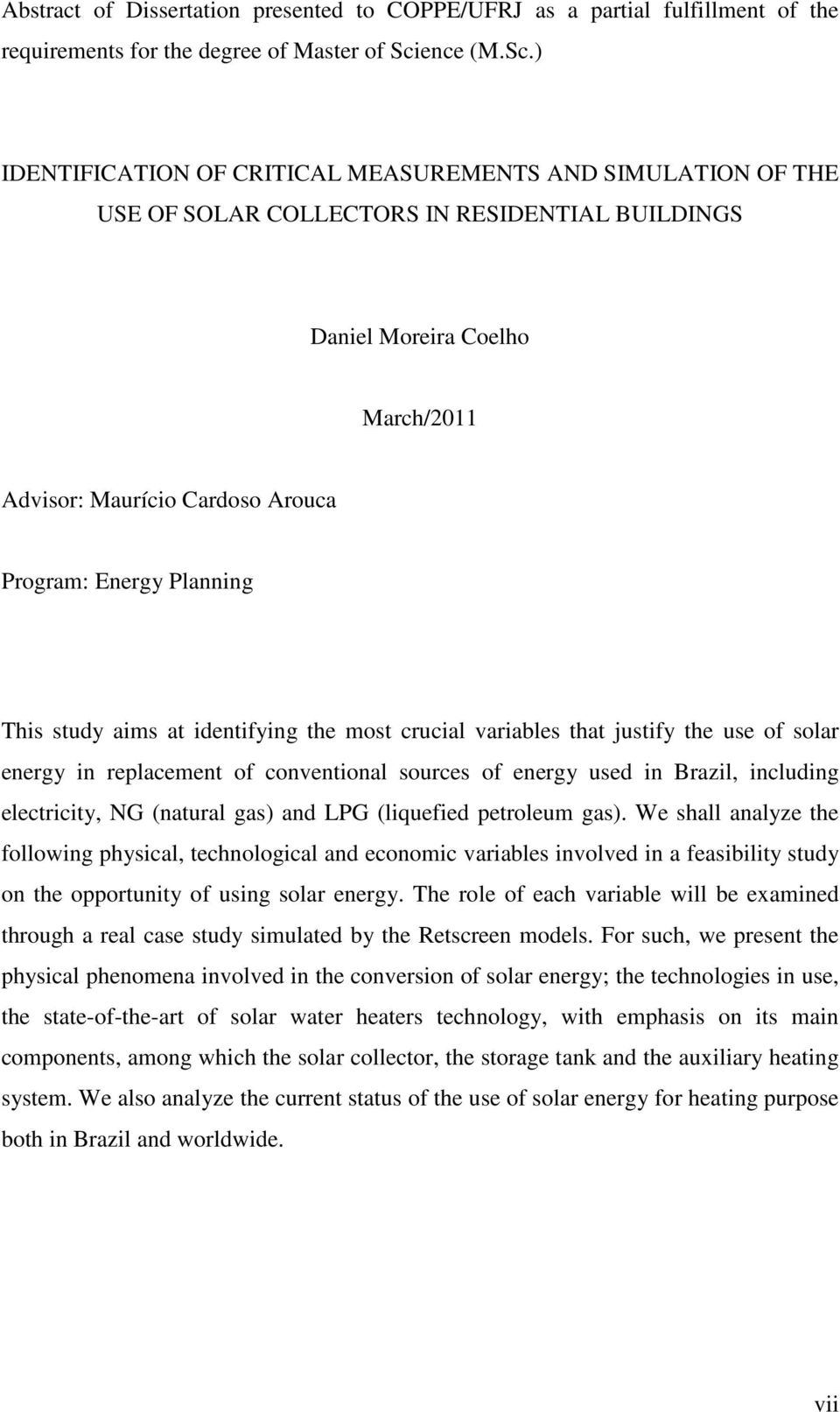 ) IDENTIFICATION OF CRITICAL MEASUREMENTS AND SIMULATION OF THE USE OF SOLAR COLLECTORS IN RESIDENTIAL BUILDINGS Daniel Moreira Coelho March/2011 Advisor: Maurício Cardoso Arouca Program: Energy