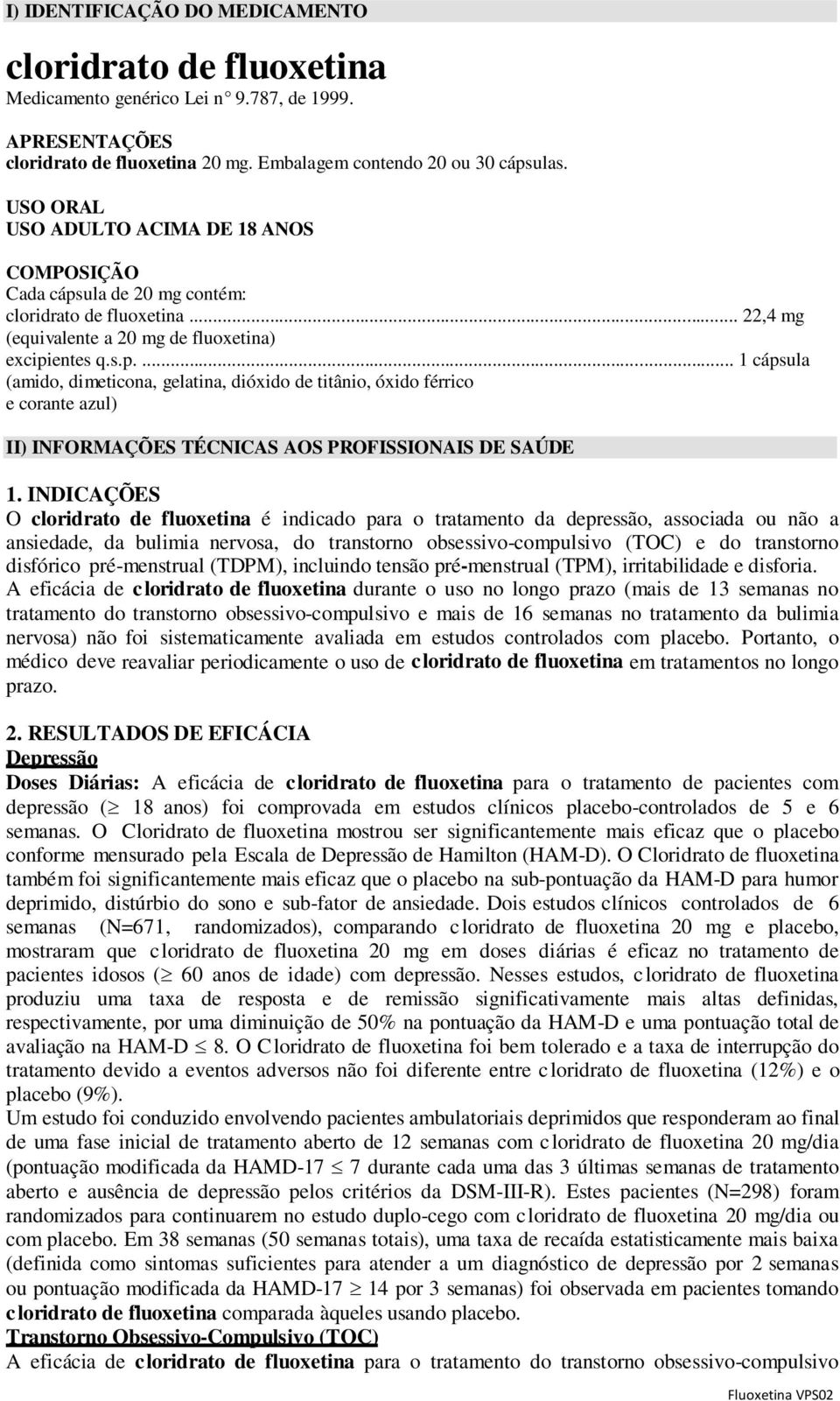 ula de 20 mg contém: cloridrato de fluoxetina... 22,4 mg (equivalente a 20 mg de fluoxetina) excipi