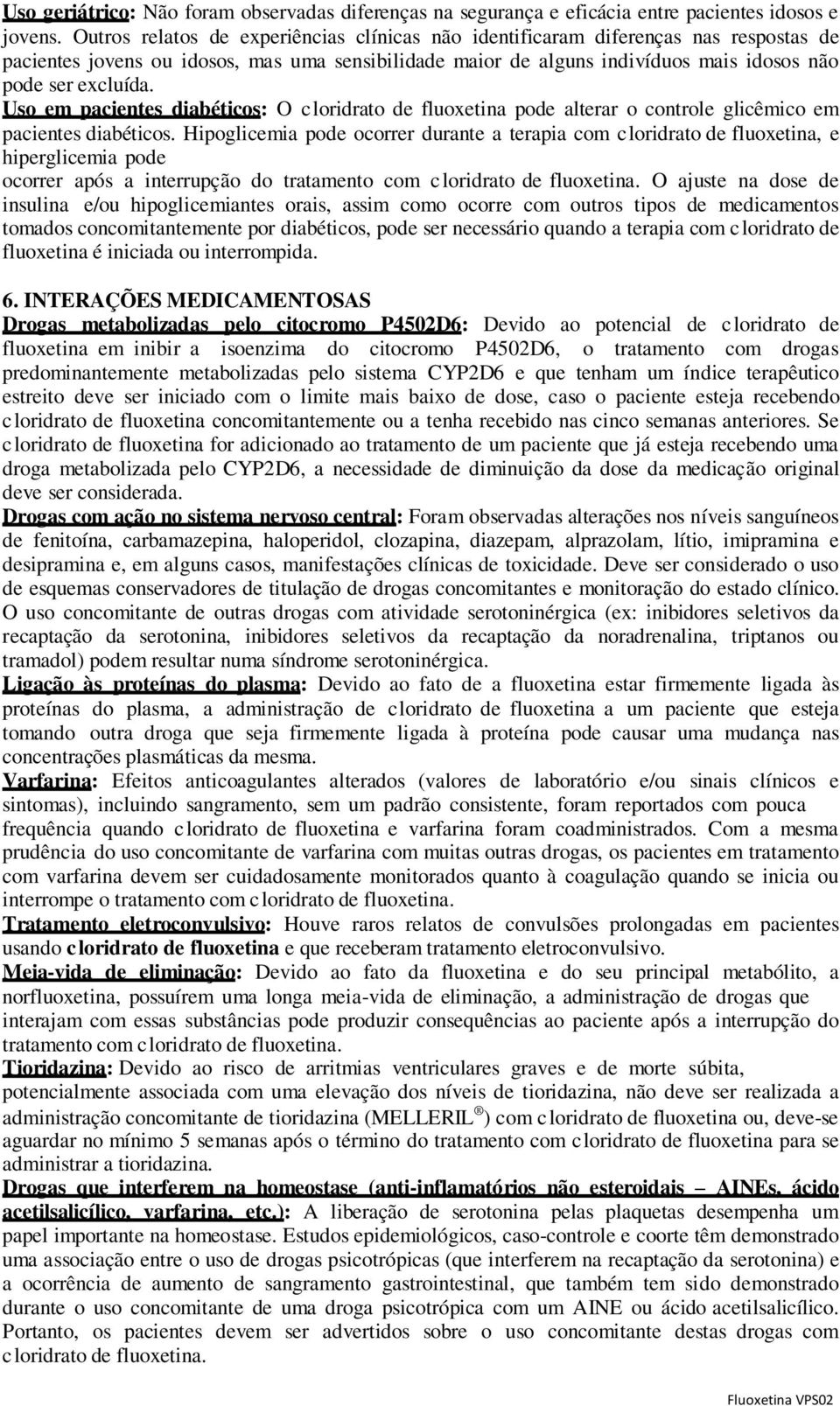 Uso em pacientes diabéticos: O cloridrato de fluoxetina pode alterar o controle glicêmico em pacientes diabéticos.