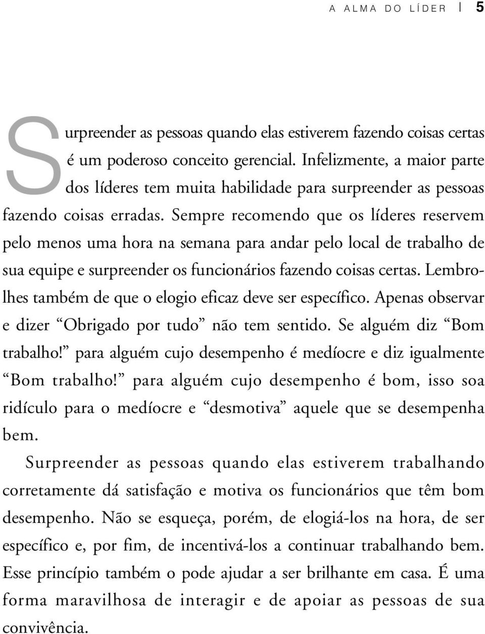 Sempre recomendo que os líderes reservem pelo menos uma hora na semana para andar pelo local de trabalho de sua equipe e surpreender os funcionários fazendo coisas certas.