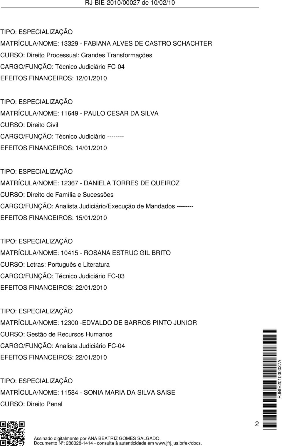 e Sucessões CARGO/FUNÇÃO: Analista Judiciário/Execução de Mandados -------- EFEITOS FINANCEIROS: 15/01/2010 MATRÍCULA/NOME: 10415 - ROSANA ESTRUC GIL BRITO CURSO: Letras: Português e Literatura