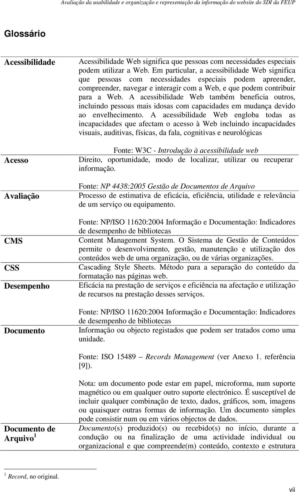 A acessibilidade Web também beneficia outros, incluindo pessoas mais idosas com capacidades em mudança devido ao envelhecimento.