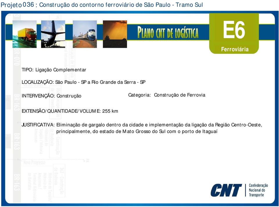 EXTENSÃO/QUANTIDADE/VOLUME: 255 km JUSTIFICATIVA: Eliminação de gargalo dentro da cidade e