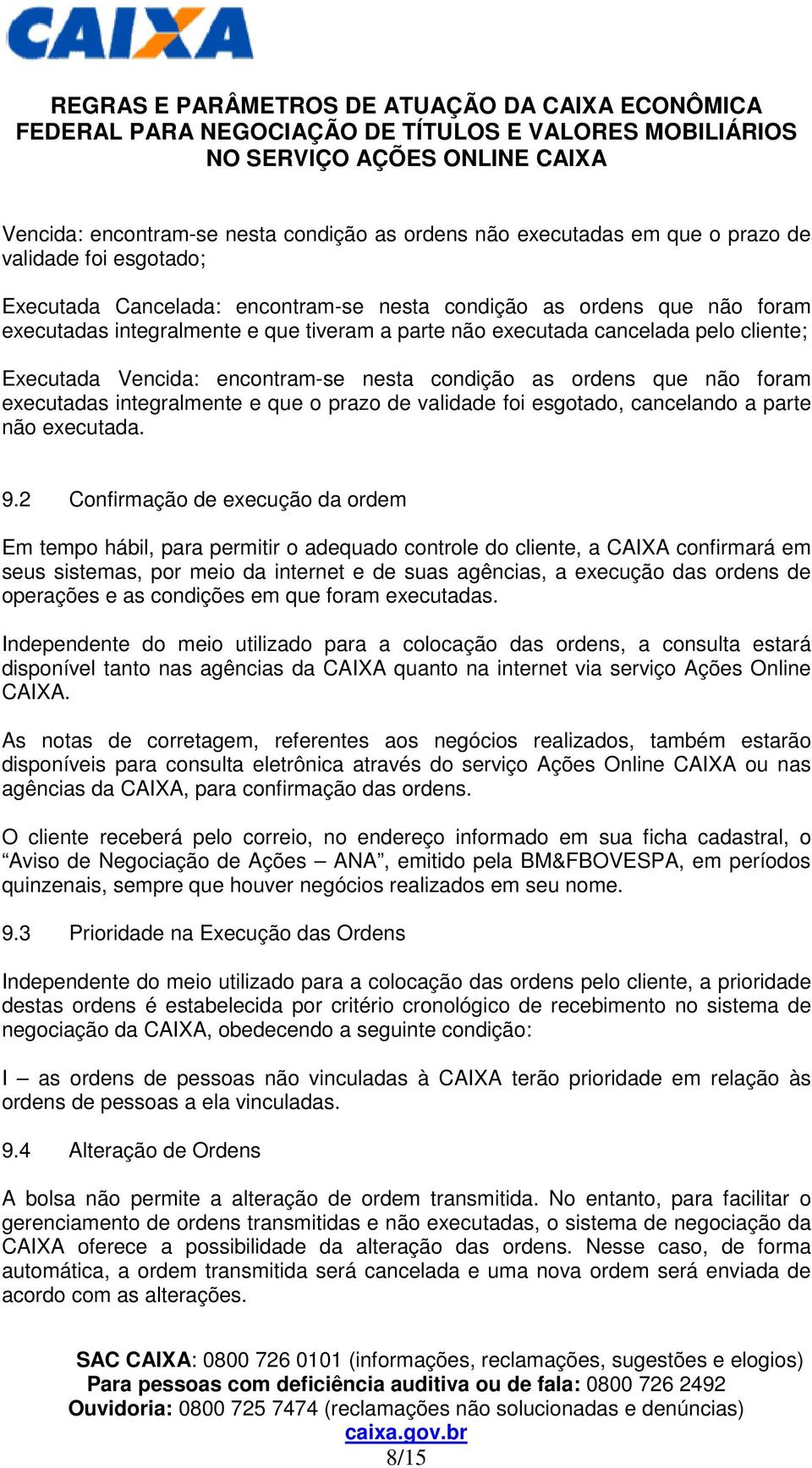 esgotado, cancelando a parte não executada. 9.