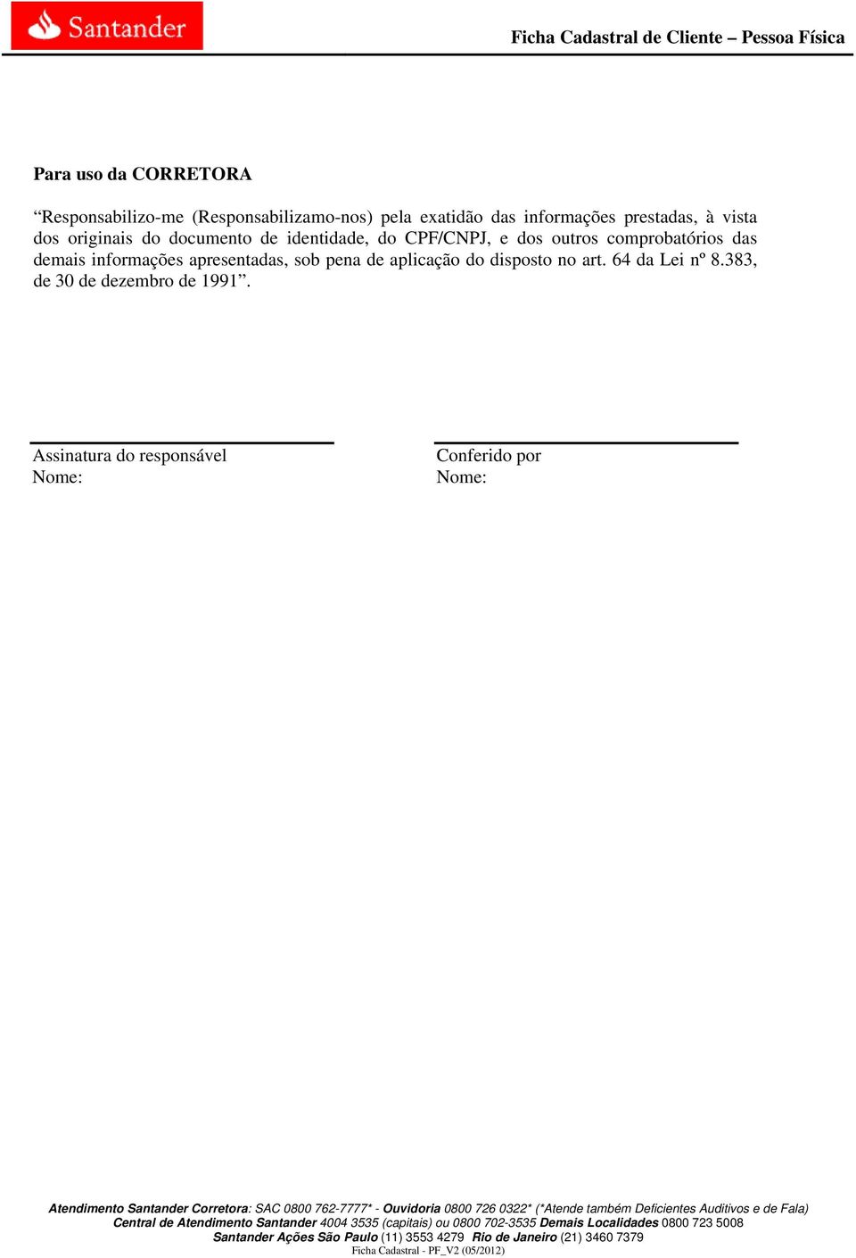 comprobatórios das demais informações apresentadas, sob pena de aplicação do disposto no art.