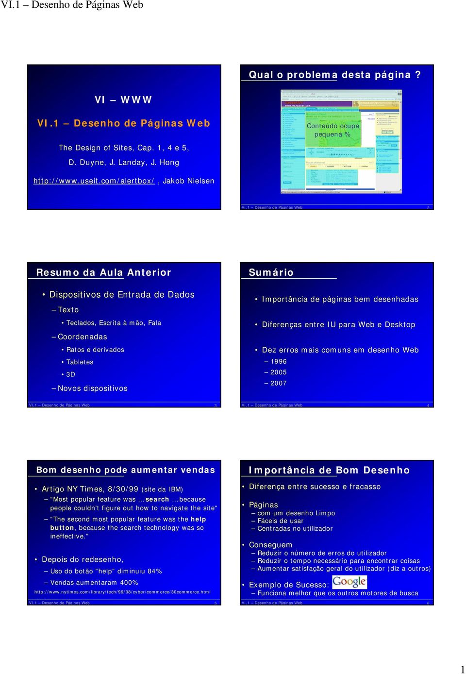 e Desktop Coordenadas Ratos e derivados Dez erros mais comuns em desenho Web Tabletes 1996 3D Novos dispositivos 2005 2007 3 4 Bom desenho pode aumentar vendas Artigo NY Times, 8/30/99 (site da IBM)