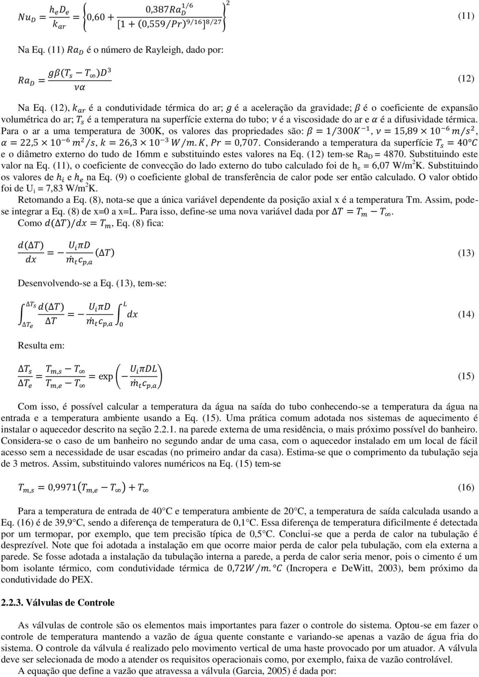 difusividade térmica. Para o ar a uma temperatura de 300K, os valores das propriedades são:,,,,.