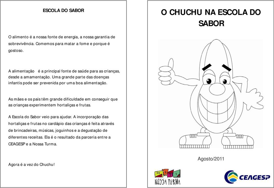 As mães e os pais têm grande dificuldade em conseguir que as crianças experimentem hortaliças e frutas. A Escola do Sabor veio para ajudar.