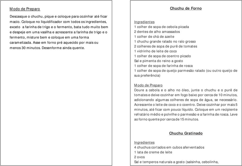 coloque em uma forma caramelizada. Asse em forno pré aquecido por mais ou menos 30 minutos. Desenforme ainda quente.