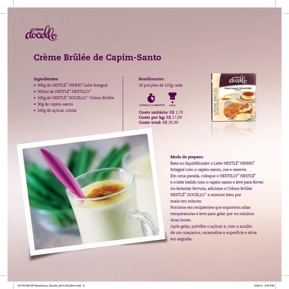 Em uma panela, coloque o nestilly nestlé e o leite batido com o capim-santo e leve para ferver. Ao levantar fervura, adicione o Crème Brûlée nestlé docello TM e misture bem por mais um minuto.