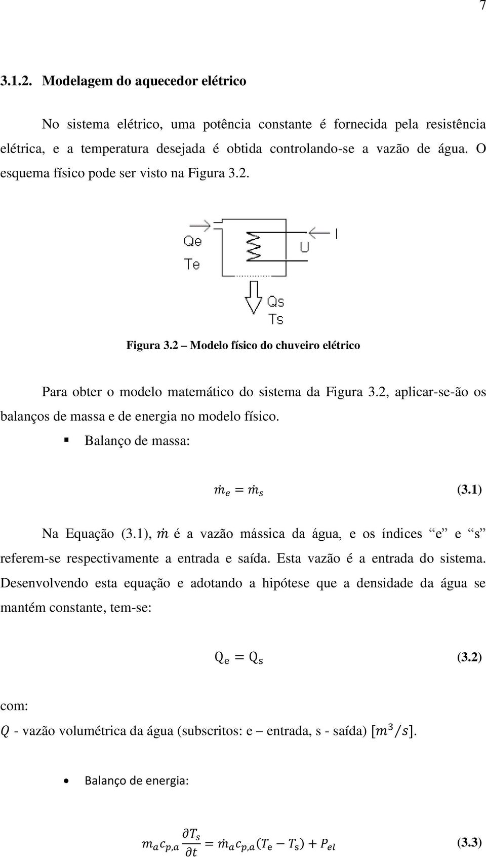 2, aplicar-se-ão os balanços de massa e de energia no modelo físico. Balanço de massa: (3.1) Na Equação (3.