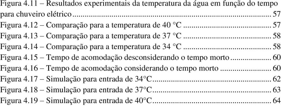 14 Comparação para a temperatura de 34 C... 58 Figura 4.15 Tempo de acomodação desconsiderando o tempo morto... 60 Figura 4.