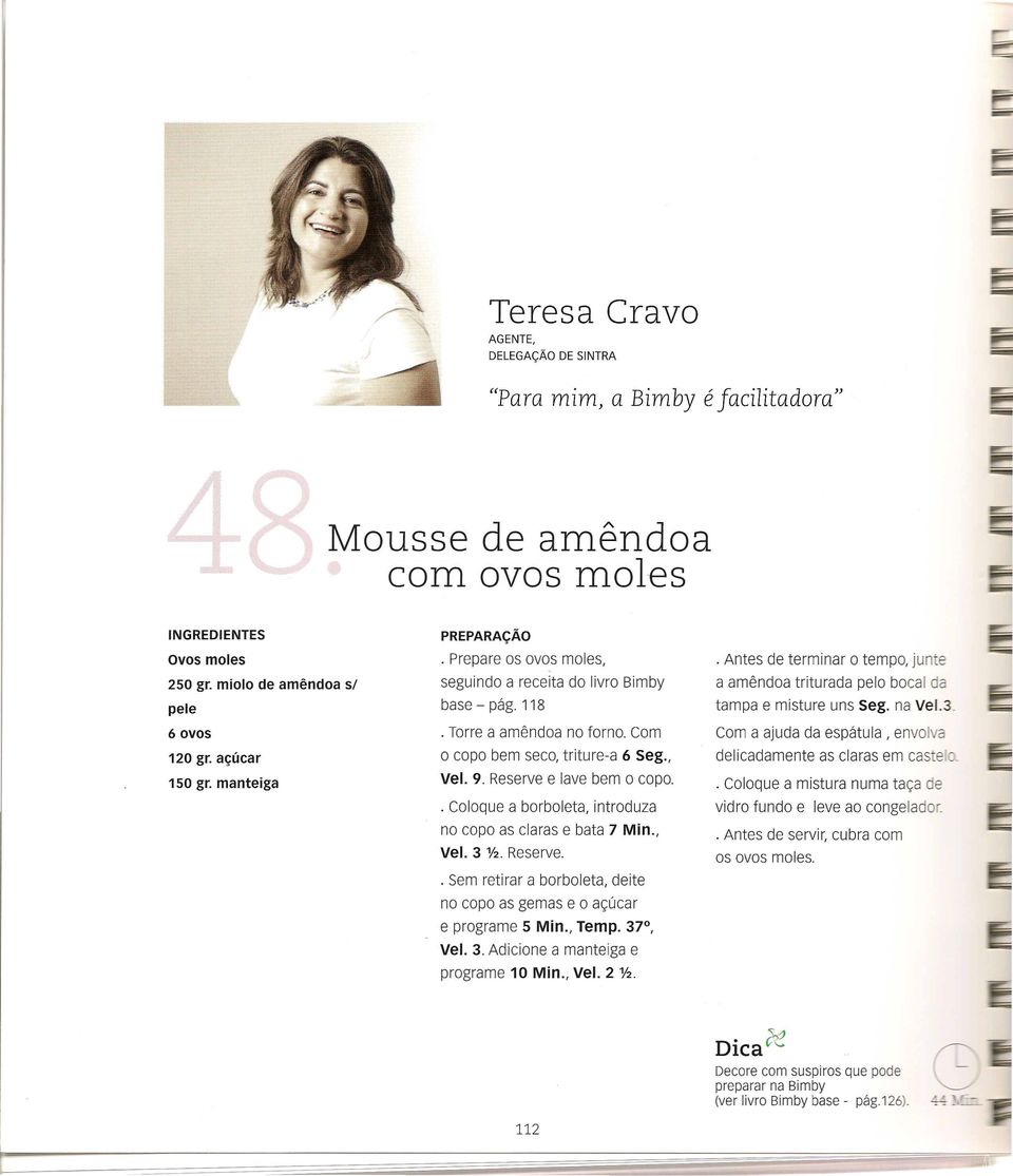 Coloque a borboleta, introduza no copo as claras e bata 7 Min., Vel. 3 112. Reserve. Sem retirar a borboleta, deite no co po as gemas e 0 a<;:cjcar e programe 5 Min., Temp. 37, Vel. 3. Adicione a manteiga e programe 10 Min.