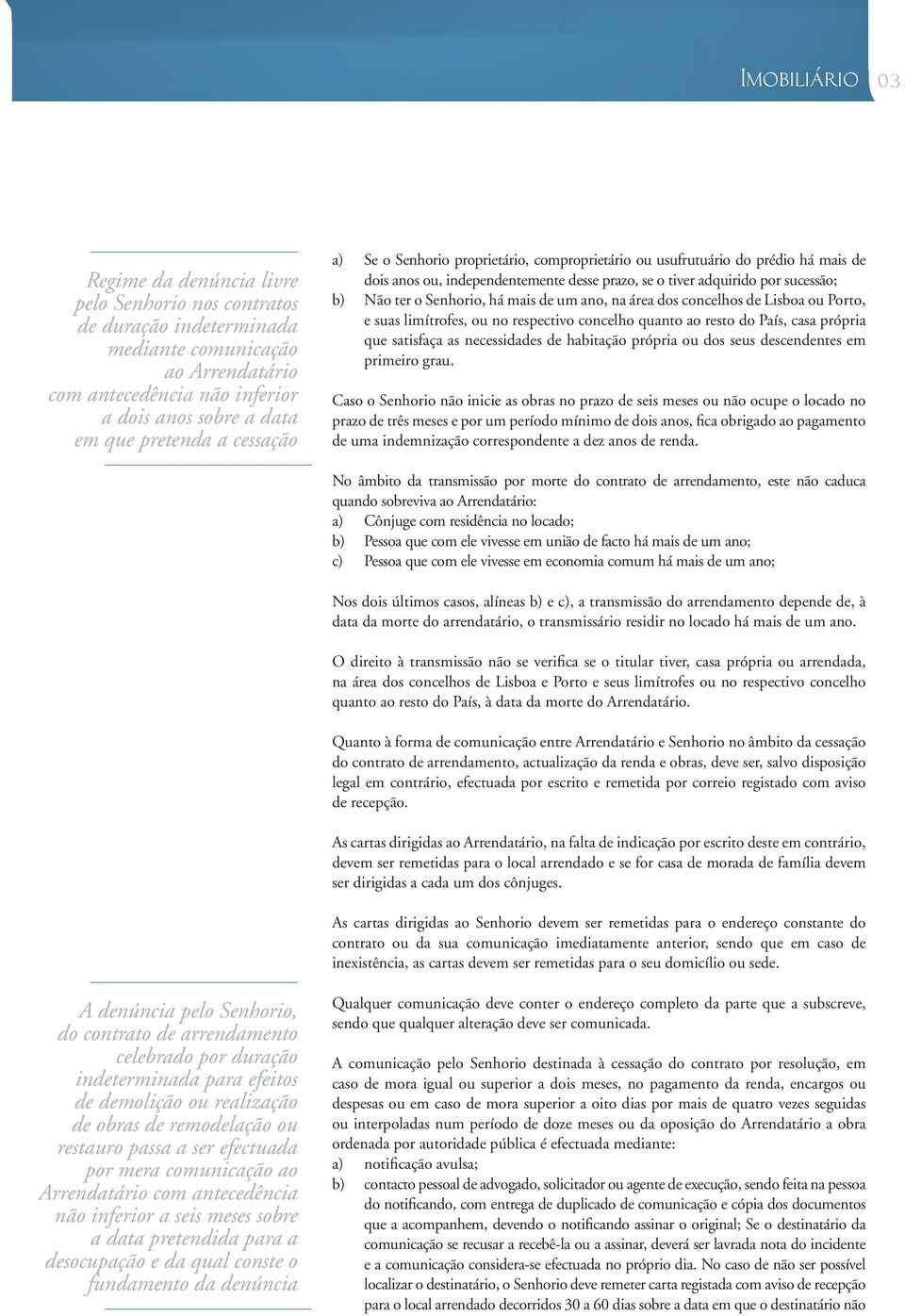 um ano, na área dos concelhos de Lisboa ou Porto, e suas limítrofes, ou no respectivo concelho quanto ao resto do País, casa própria que satisfaça as necessidades de habitação própria ou dos seus